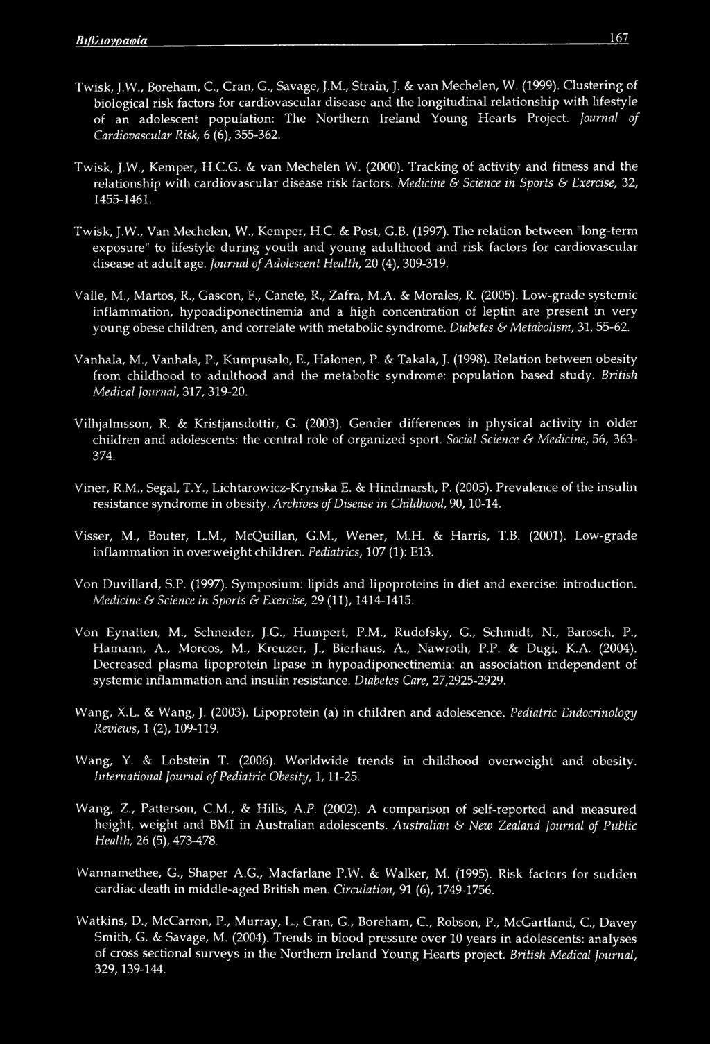 Cardiovascular Risk, 6 (6), 355-362. Twisk, J.W., Kemper, H.C.G. & van Mechelen W. (2000). Tracking of activity and fitness and the relationship with cardiovascular disease risk factors.