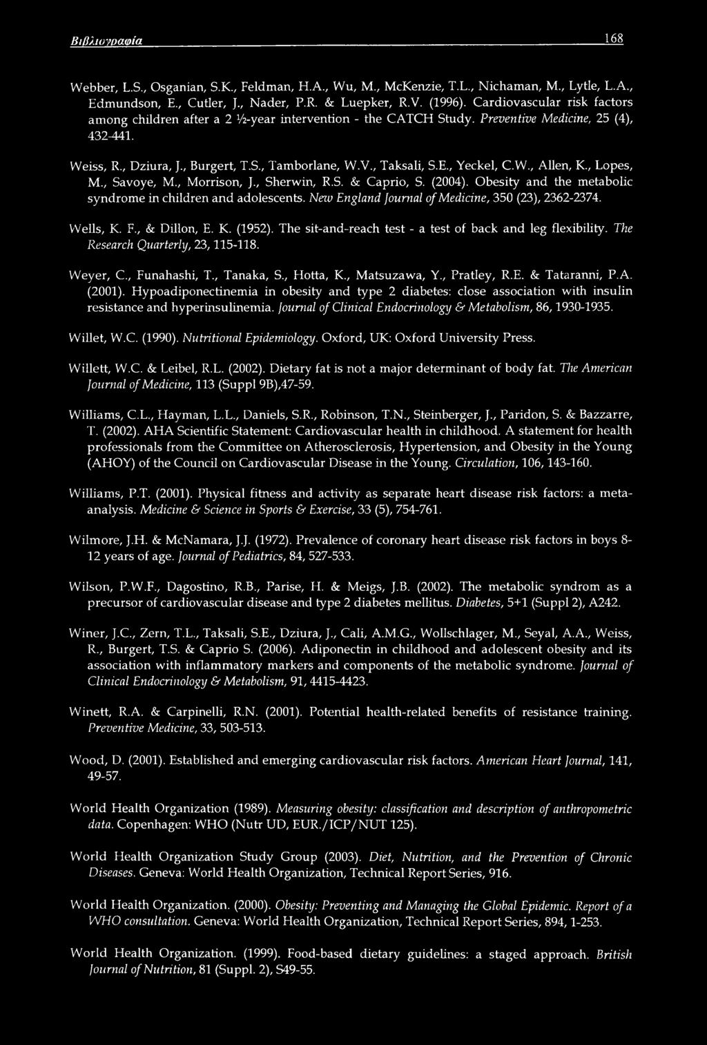 , Yeckel, C.W., Allen, K., Lopes, M., Savoye, M., Morrison, J., Sherwin, R.S. & Caprio, S. (2004). Obesity and the metabolic syndrome in children and adolescents.