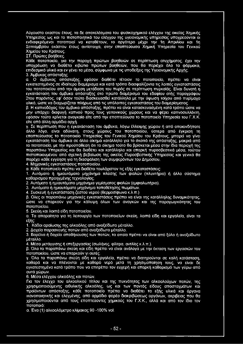 Αύγουστο έκαστου έτους, τα δε αποτελέσματα του φυσικοχημικού ελέγχου της οικείας Χημικής Υπηρεσίας ως και το πιστοποιητικό του ελέγχου της υγειονομικής υπηρεσίας υποχρεούνται οι ενδιαφερόμενοι