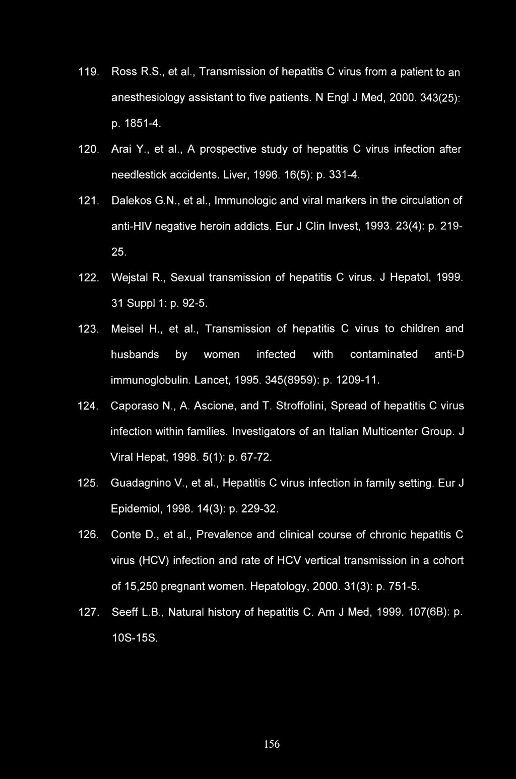 119. Ross R.S., et al., Transmission of hepatitis C virus from a patient to an anesthesiology assistant to five patients. N Engl J Med, 2000. 343(25): p. 1851-4. 120. Arai Y., et al., A prospective study of hepatitis C virus infection after needlestick accidents.