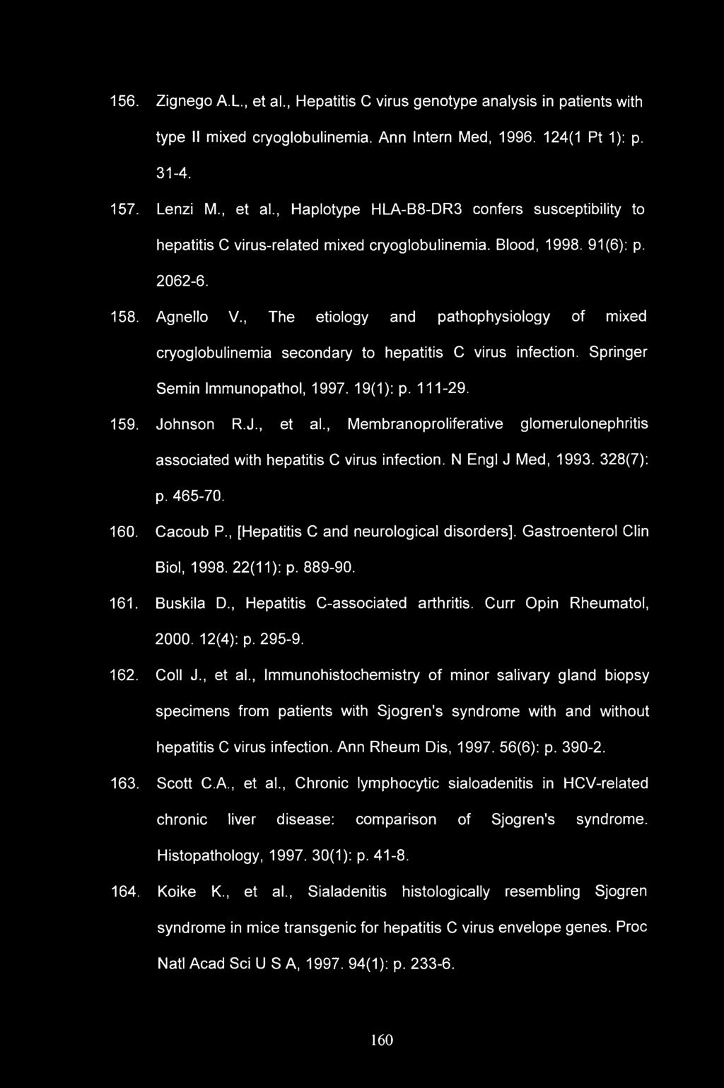 156. Zignego A.L., et al., Hepatitis C virus genotype analysis in patients with type II mixed cryoglobulinemia. Ann Intern Med, 1996. 124(1 Pt 1): p. 31-4. 157. Lenzi M., et al., Haplotype HLA-B8-DR3 confers susceptibility to hepatitis C virus-related mixed cryoglobulinemia.