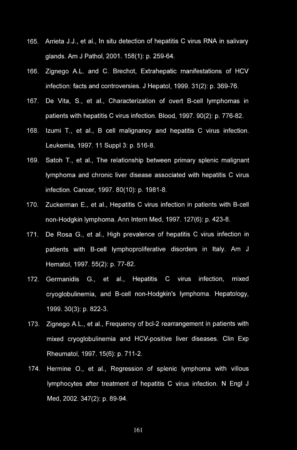 165. Arrieta J.J., et al., In situ detection of hepatitis C virus RNA in salivary glands. Am J Pathol, 2001. 158(1): p. 259-64. 166. Zignego A.L. and C.