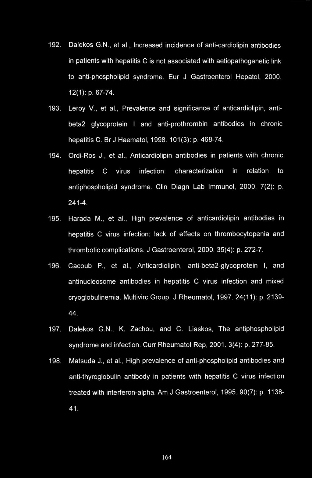 192. Dalekos G.N., et al., Increased incidence of anti-cardiolipin antibodies in patients with hepatitis C is not associated with aetiopathogenetic link to anti-phospholipid syndrome.