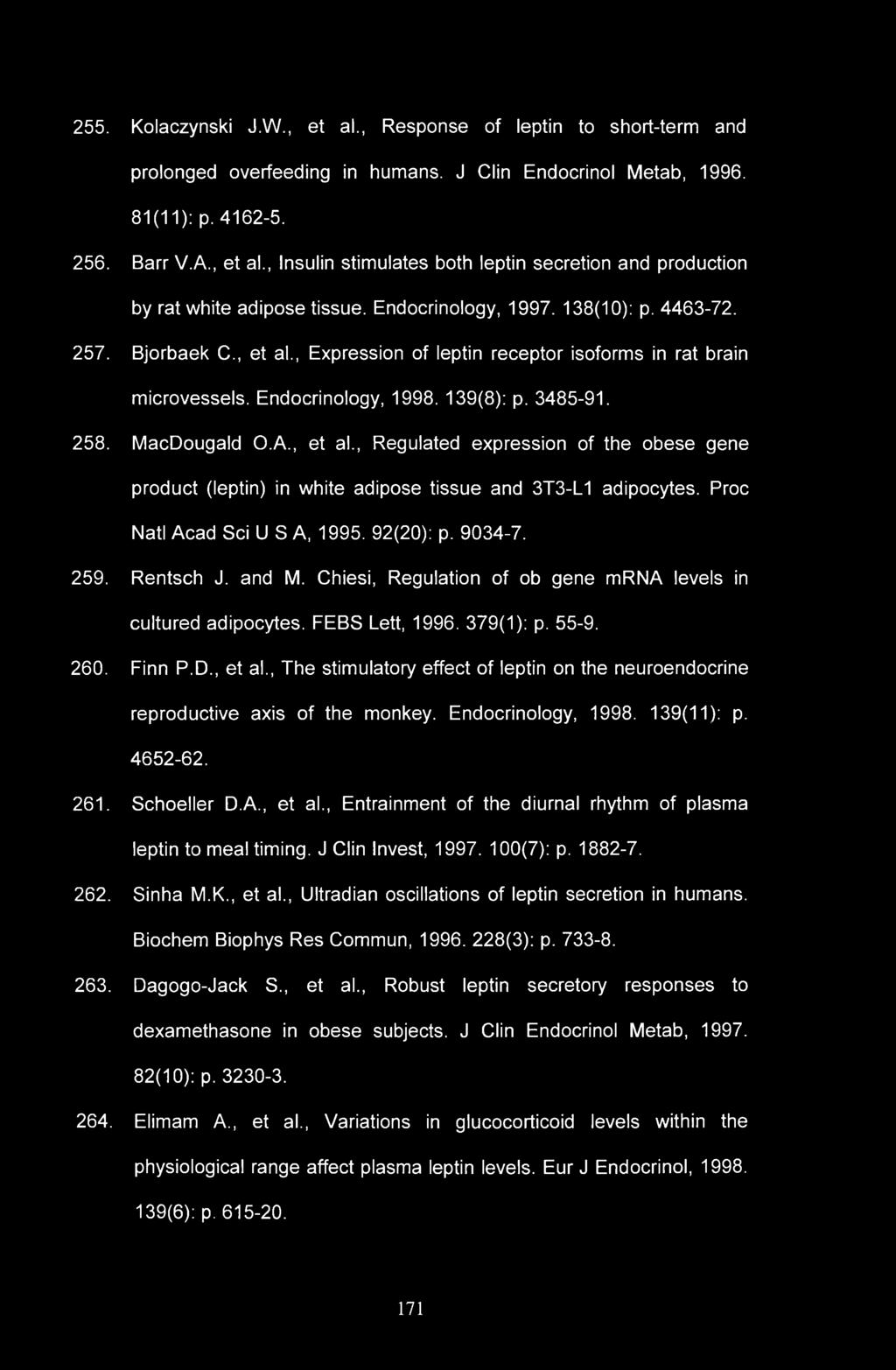 255. Kolaczynski J.W., et al., Response of leptin to short-term and prolonged overfeeding in humans. J Clin Endocrinol Metab, 1996. 81(11): p. 4162-5. 256. Barr V.A., et al., Insulin stimulates both leptin secretion and production by rat white adipose tissue.