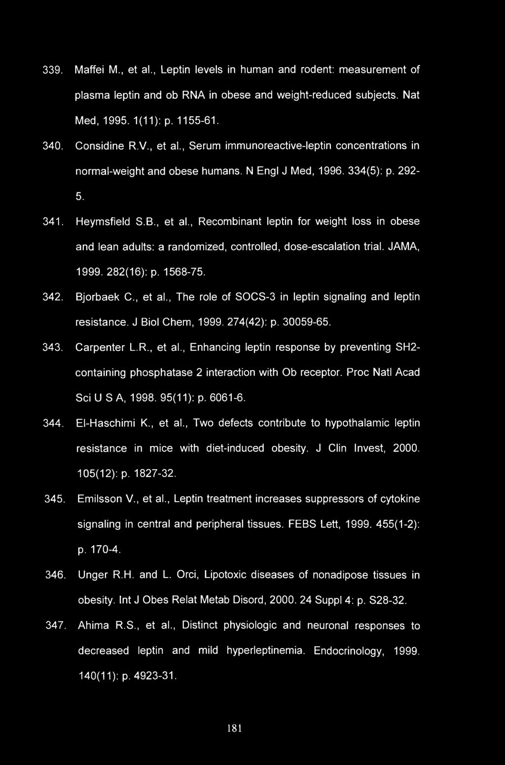 282(16): p. 1568-75. 342. Bjorbaek C., et al., The role of SOCS-3 in leptin signaling and leptin resistance. J Biol Chem, 1999. 274(42): p. 30059-65. 343. Carpenter L.R., et al., Enhancing leptin response by preventing SH2- containing phosphatase 2 interaction with Ob receptor.