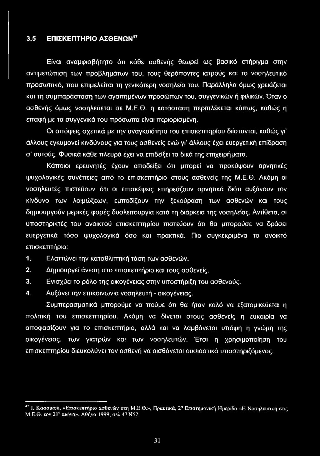 Φυσικά κάθε πλευρά έχει να επιδείξει τα δικά της επιχειρήματα. Κάποιοι ερευνητές έχουν αποδείξει ότι μπορεί να προκόψουν αρνητικές ψυχολογικές συνέπειες από το επισκεπτήριο στους ασθενείς της Μ.Ε.Θ.