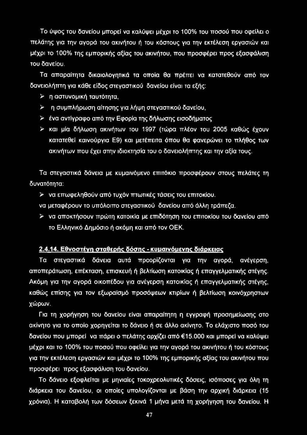 Τα απαραίτητα δικαιολογητικά τα οποία θα πρέπει να κατατεθούν από τον δανειολήπτη για κάθε είδος στεγαστικού δανείου είναι τα εξής: > η αστυνομική ταυτότητα, > η συμπλήρωση αίτησης για λήψη