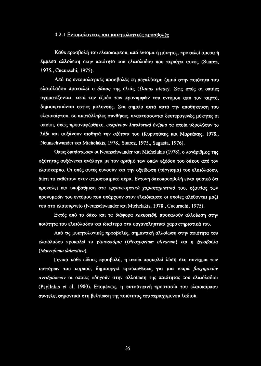 Στις οπές οι οποίες σχηματίζονται, κατά την έξοδο των προνυμφών του εντόμου από τον καρπό, δημιουργούνται εστίες μόλυνσης.