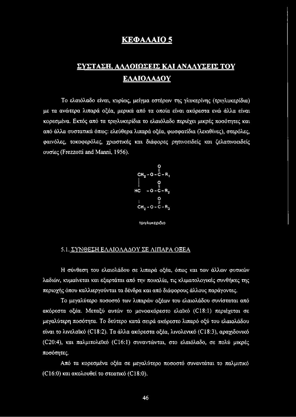 Εκτός από τα τριγλυκερίδια το ελαιόλαδο περιέχει μικρές ποσότητες και από άλλα συστατικά όπως: ελεύθερα λιπαρά οξέα, φωσφατίδια (λεκιθίνες), στερόλες, φαινόλες, τοκοφερόλες, χρωστικές και διάφορες