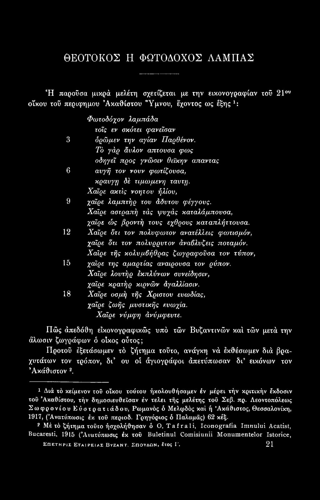 18 Χαΐρε οσμή τής Χρίστον ευωδίας, χαΐρε ζωής μυστικής ευωχία. Χαΐρε νύμφη Ανύμφευτε.