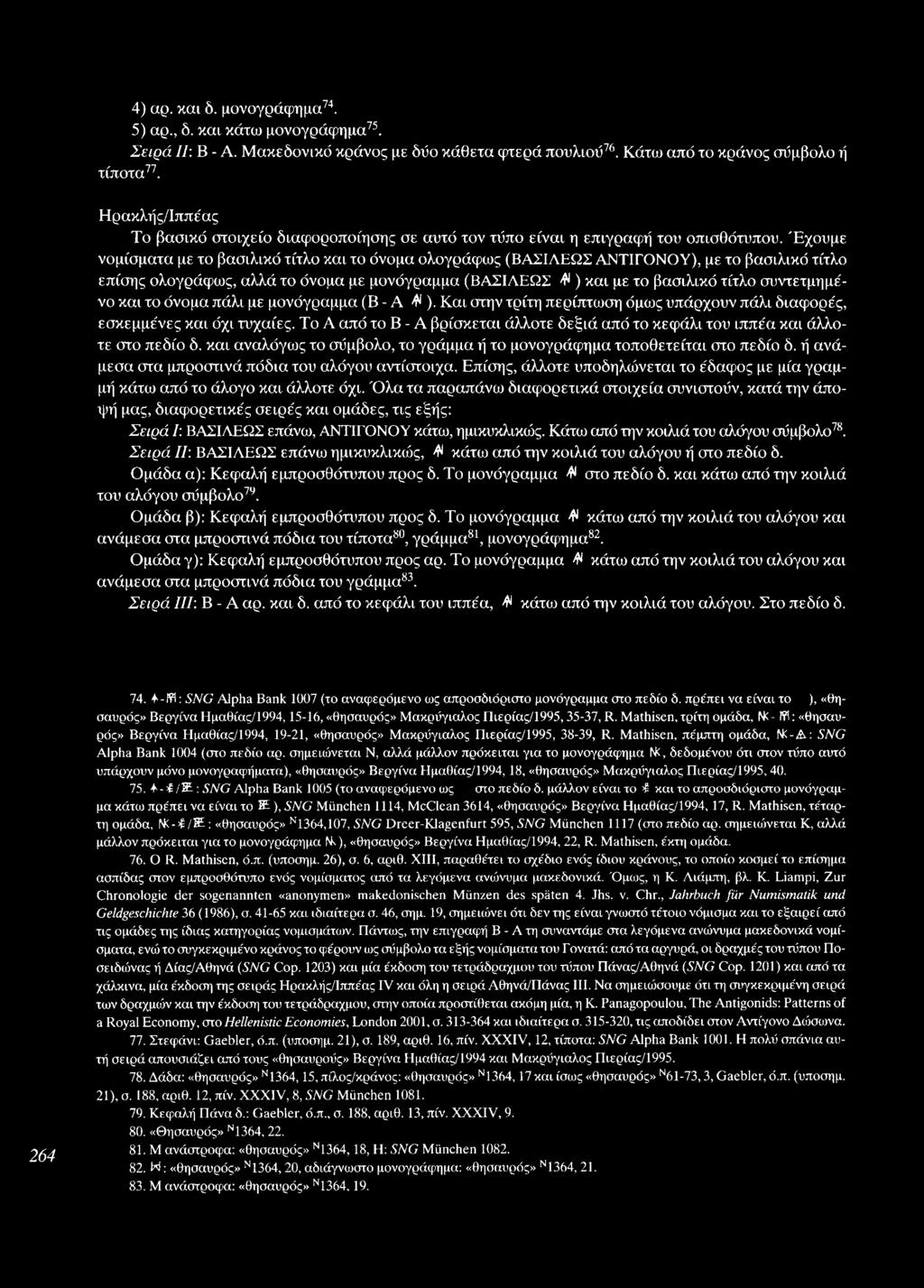 Έχουμε νομίσματα με το βασιλικό τίτλο και το όνομα ολογράφως (ΒΑΣΙΛΕΩΣ ΑΝΤΙΓΟΝΟΥ), με το βασιλικό τίτλο επίσης ολογράφως, αλλά το όνομα με μονόγραμμα (ΒΑΣΙΛΕΩΣ # ) και με το βασιλικό τίτλο