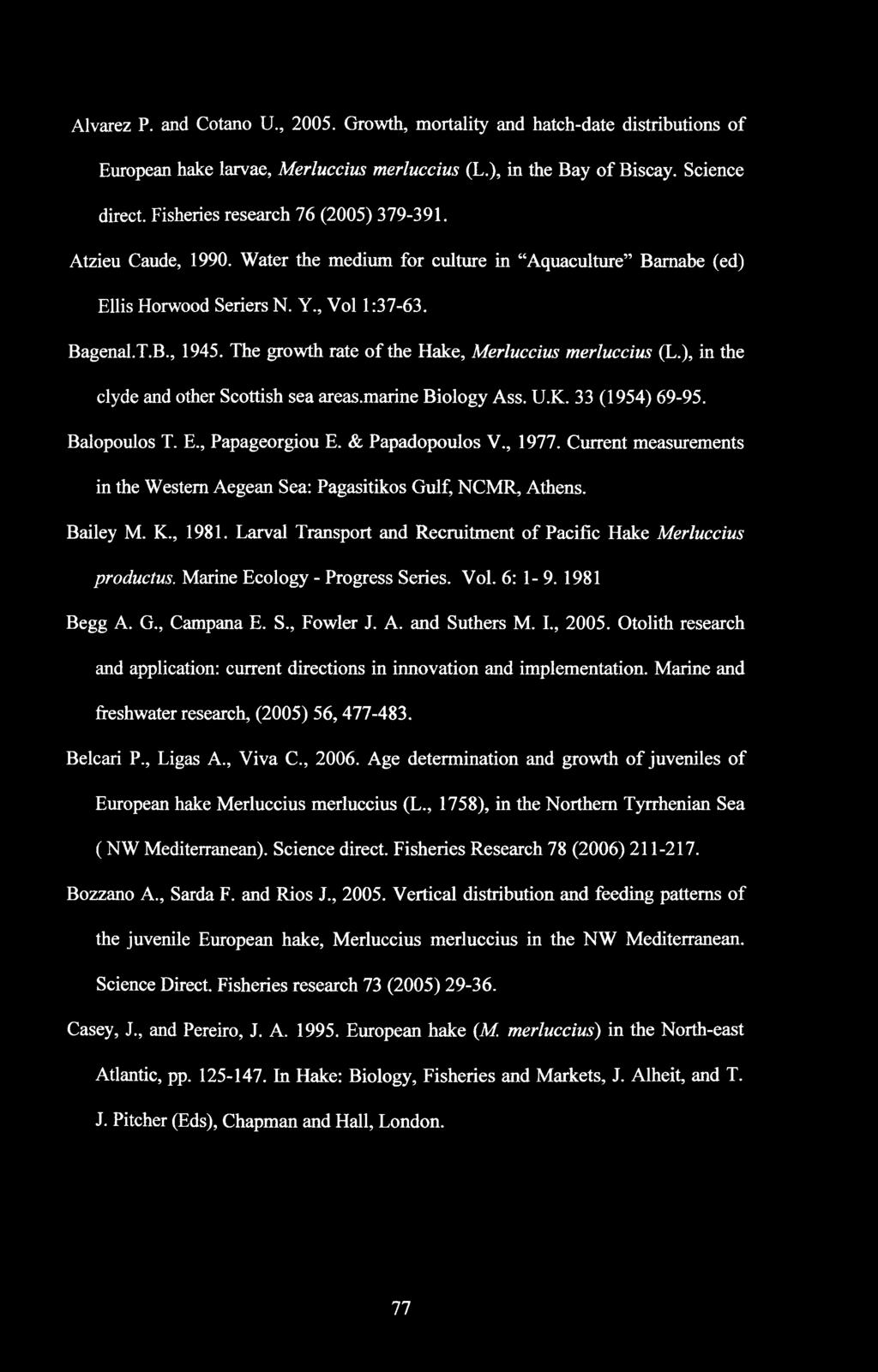 The growth rate of the Hake, Merluccius merluccius (L.), in the clyde and other Scottish sea areas.marine Biology Ass. U.K. 33 (1954) 69-95. Balopoulos T. E., Papageorgiou E. & Papadopoulos V., 1977.