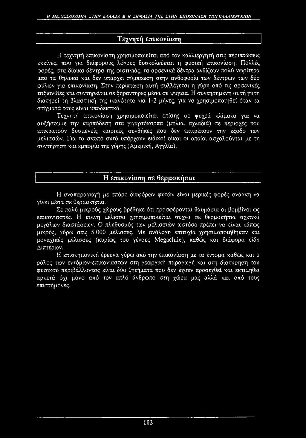 Πολλές φορές, στα δίοικα δέντρα της φιστικιάς, τα αρσενικά δέντρα ανθίζουν πολύ νωρίτερα από τα θηλυκά και δεν υπάρχει σύμπτωση στην ανθοφορία των δέντρων των δύο φύλων για επικονίαση.