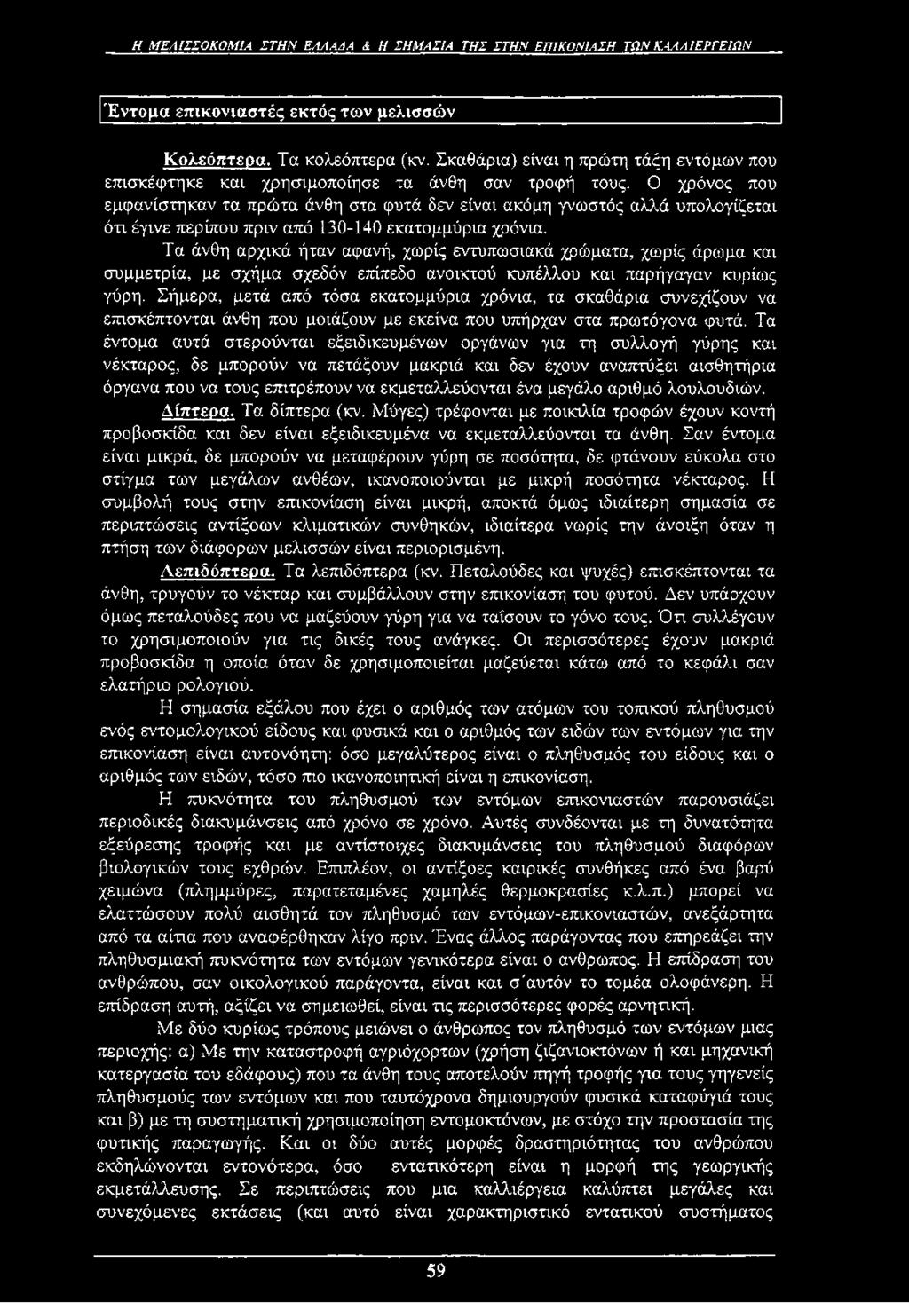 Ο χρόνος που εμφανίστηκαν τα πρώτα άνθη στα φυτά δεν είναι ακόμη γνωστός αλλά υπολογίζεται ότι έγινε περίπου πριν από 130-140 εκατομμύρια χρόνια.