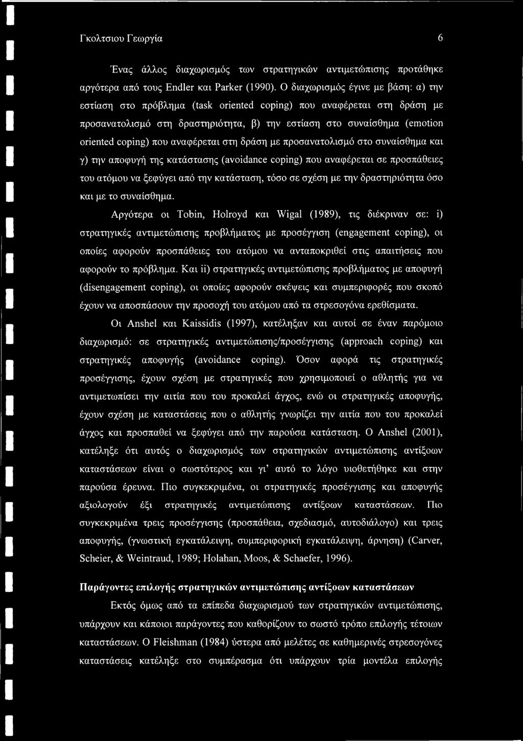 που αναφέρεται στη δράση με προσανατολισμό στο συναίσθημα και γ) την αποφυγή της κατάστασης (avoidance coping) που αναφέρεται σε προσπάθειες του ατόμου να ξεφύγει από την κατάσταση, τόσο σε σχέση με