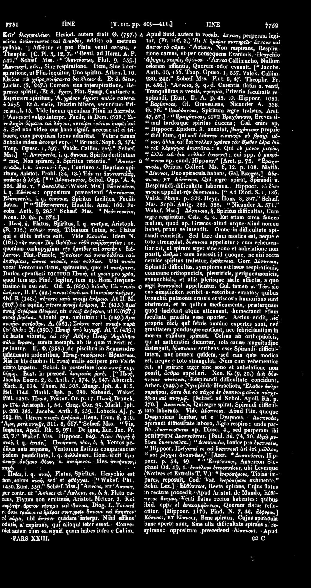 [C. PI. 5, 12, 7- " Bentl. ad Horat. A. P. Ml." Schaef. Mss. * Άπνεύστωε, Plut. 9, 359 ] άφυχοε, νεκρόε, άφωνοε. ^Απνοα Callimacho, Nullum Απνευστί, adv., Sin'ereSpiratione.