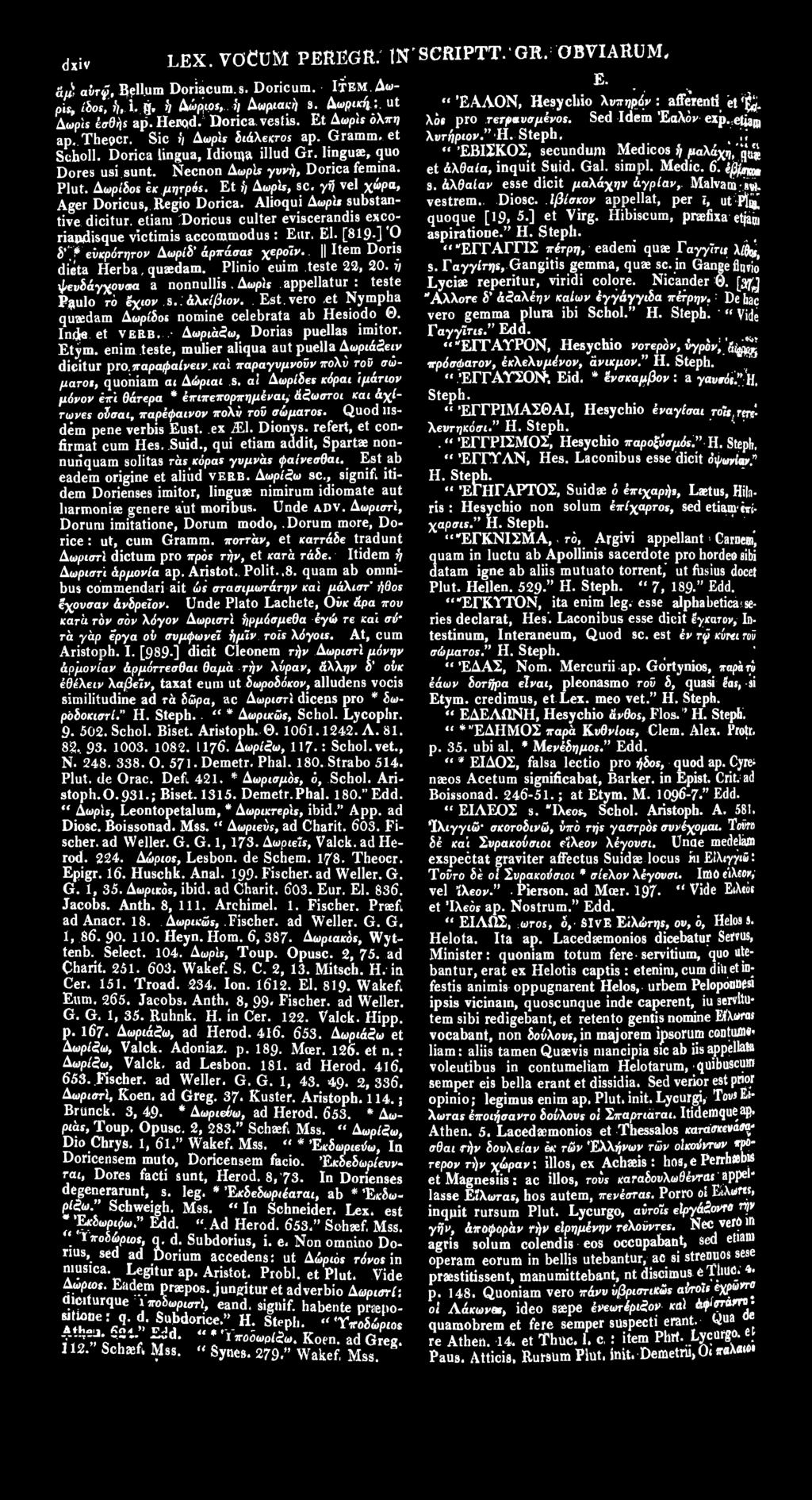 Gramm, et Χυτήριον. Ή. Scholl. Dorica lingua, Idioui'A illud Gr. linguae, quo " ΈΒΙΣΚΟΣ, secundum Medicos ή μαλάχη,'^ Dores usi sunt. Necnon Αωρϊς γυνή, Dorica femina. et άλθαία, inquit Suid. Gal.