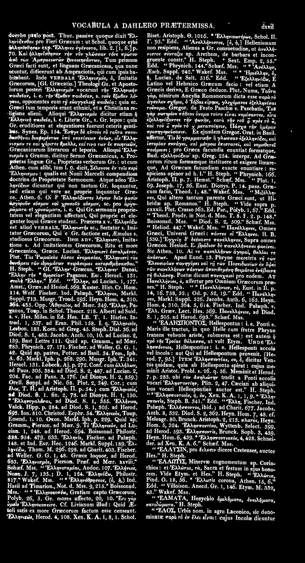 habitabant. Inde VERBALE 'Ελληνισμό!, ό, Imitatio Graecorum, [Gl. Graecatio.] Theologi Gr. et Apostolorum posteri Έλληνισμόν vocarunt τήν Έλληνικήν λό ταιδείαν, i. e. τήν 1 έξωθεν παιδείαν, a. του!