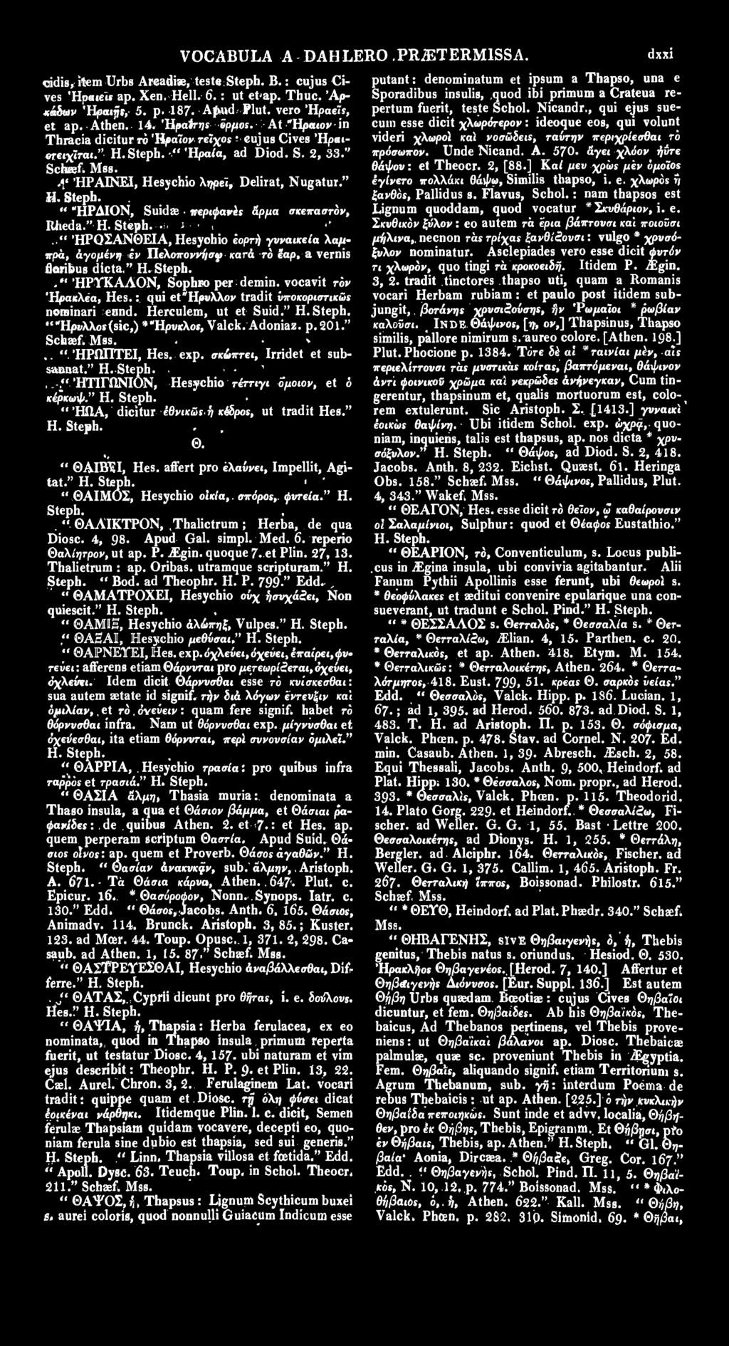 " "HPAION, Suidae περιφανέ! άρμα σκεπαστόν,, ג IUieda." Η.. " ΉΡΟΣΑΝΘΕΙΑ, Hesychio εορτή γυναικεία λαμπρά, άγομένη εν ΤΙελοποννήσψ κατά τό έαρ, a vernis floribus dicta." Η.." ΉΡΤΚΑΛΟΝ, Sophro per demin.