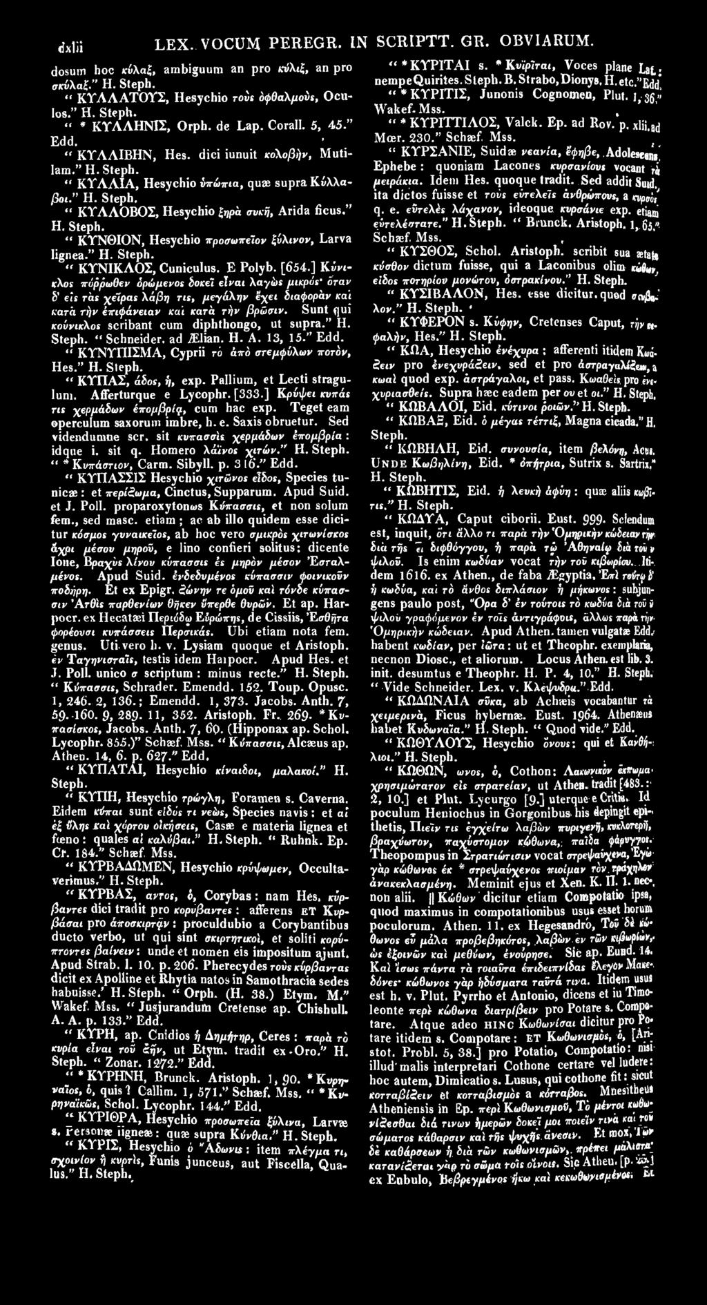 " Η. " ΚΥΝΙΚΛΟΣ, Cuniculus. Ε Polyb. [654.] Κύνι κλος πόρρωθεν δρώμενος δοκεϊ είναι λαγώς μικρός όταν δ' εις τάς χείρας λάβη τις, μεγάλην έχει διαφοράν καϊ κατά τήν έπιφάνειαν και κατά τήν βρώσιν.