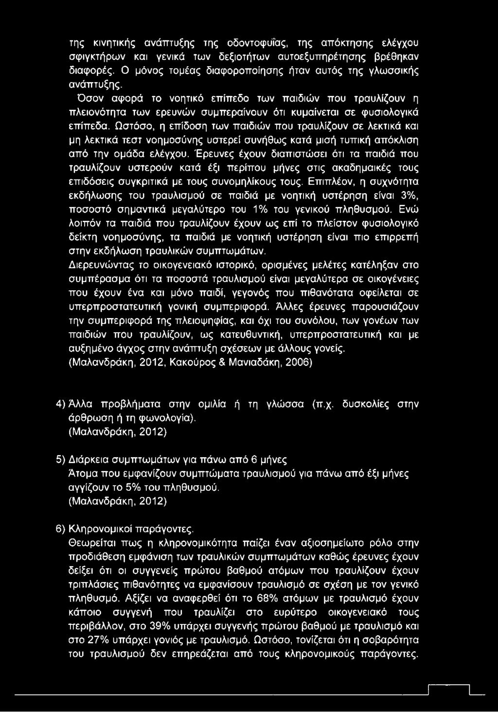 Ωστόσο, η επίδοση των παιδιών που τραυλίζουν σε λεκτικά και μη λεκτικά τεστ νοημοσύνης υστερεί συνήθως κατά μισή τυπική απόκλιση από την ομάδα ελέγχου.