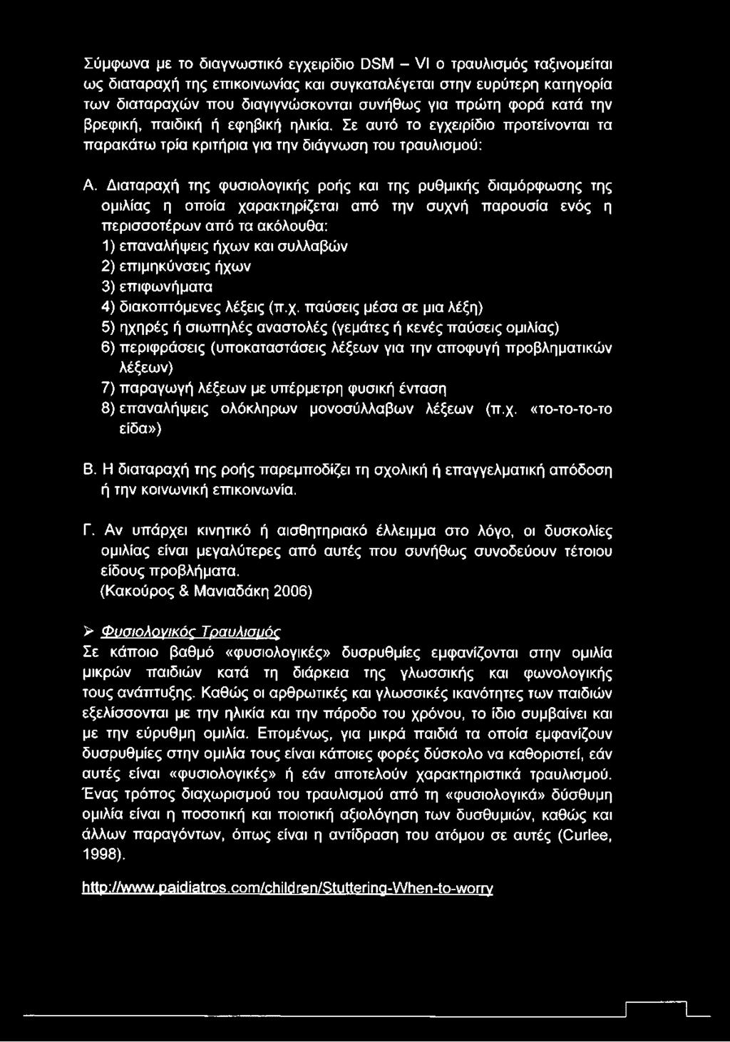 Σύμφωνα με το διαγνωστικό εγχειρίδιο DSM - VI ο τραυλισμός ταξινομείται ως διαταραχή της επικοινωνίας και συγκαταλέγεται στην ευρύτερη κατηγορία των διαταραχών που διαγιγνώσκονται συνήθως για πρώτη