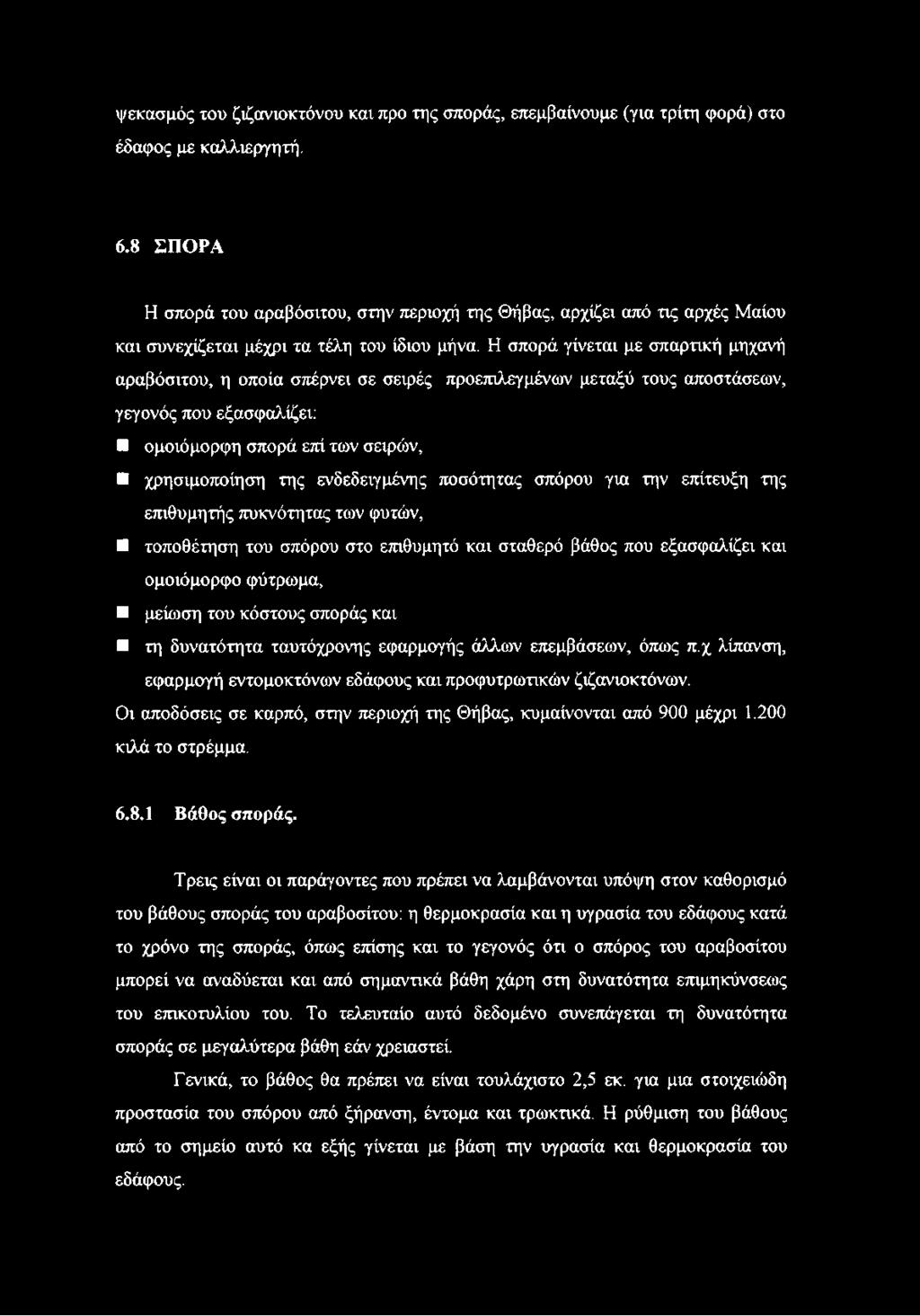 Η σπορά γίνεται με σπαρτική μηχανή αραβόσιτου, η οποία σπέρνει σε σειρές προεπιλεγμένων μεταξύ τους αποστάσεων, γεγονός που εξασφαλίζει: ομοιόμορφη σπορά επί των σειρών, χρησιμοποίηση της