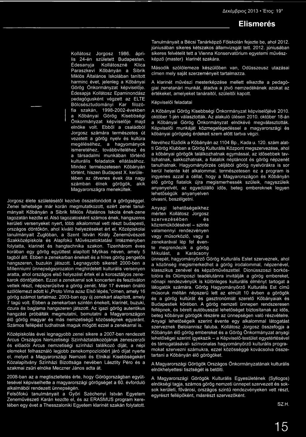 Édesapja Kollátosz Epaminondász pedagógusként végzett az ELTE Bölcsésztudományi Kar filozófia szakán, 1998-2002-években a Kőbányai Görög Kisebbségi Önkormányzat képviselője majd elnöke volt.