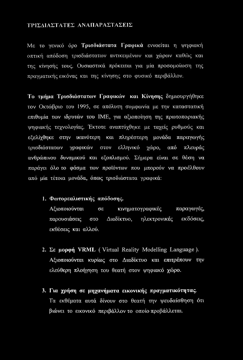 Το τμήμα Τρισδιάστατων Γραφικών και Κίνησης δημιουργήθηκε τον Οκτώβριο του 1995, σε απόλυτη συμφωνία με την καταστατική επιθυμία των ιδρυτών του ΙΜΕ, για αξιοποίηση της πρωτοποριακής ψηφιακής