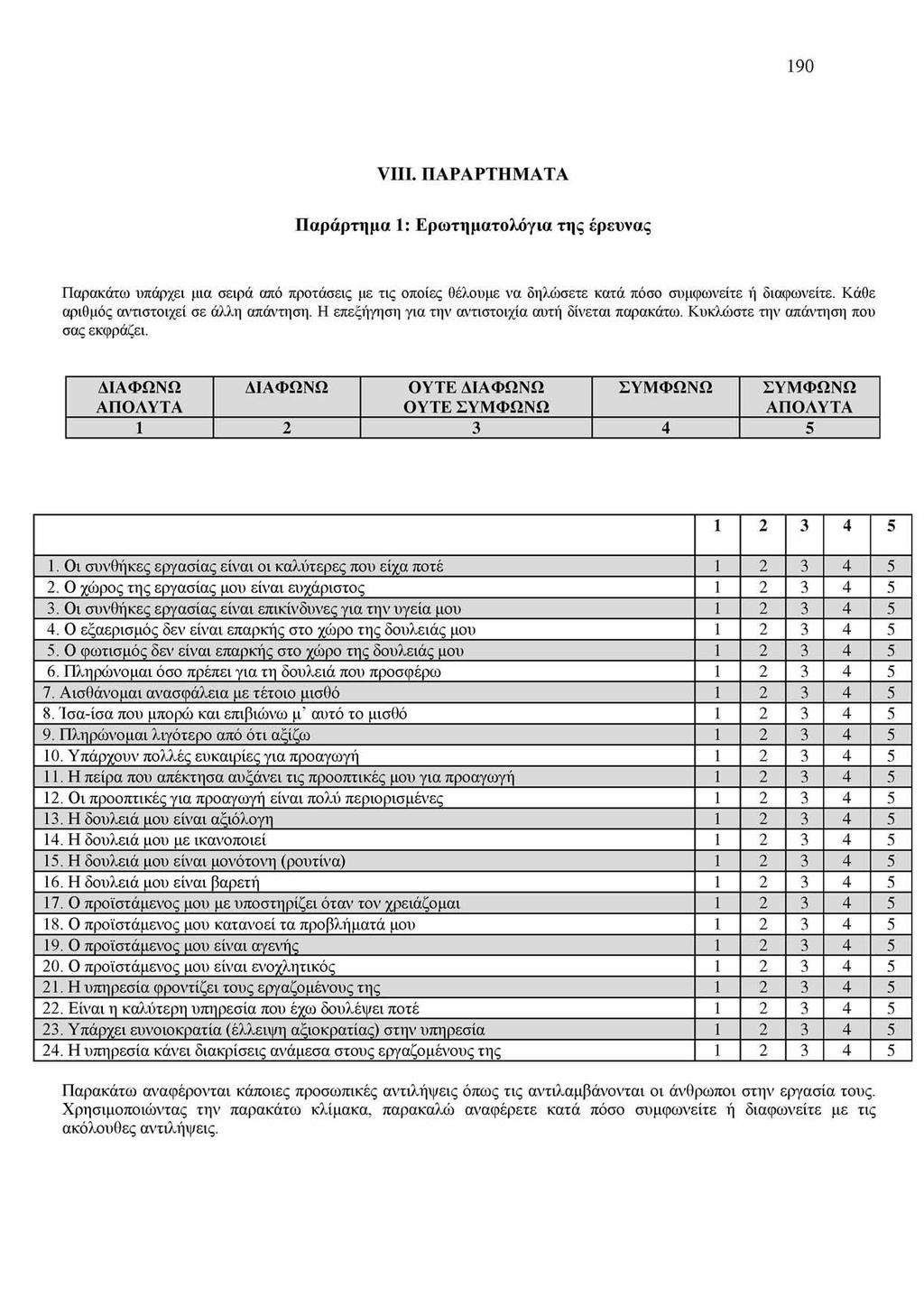 190 VIII. ΠΑΡΑΡΤΗΜΑΤΑ Παράρτημα 1: Ερωτηματολόγια της έρευνας Παρακάτω υπάρχει μια σειρά από προτάσεις με τις οποίες θέλουμε να δηλώσετε κατά πόσο συμφωνείτε ή διαφωνείτε.