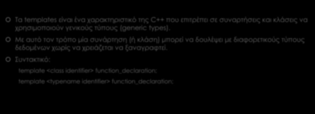 Εισαγωγή - Templates C++ Ta templates είναι ένα χαρακτηριστικό της C++ που επιτρέπει σε συναρτήσεις και κλάσεις να χρησιμοποιούν γενικούς τύπους (generic types).