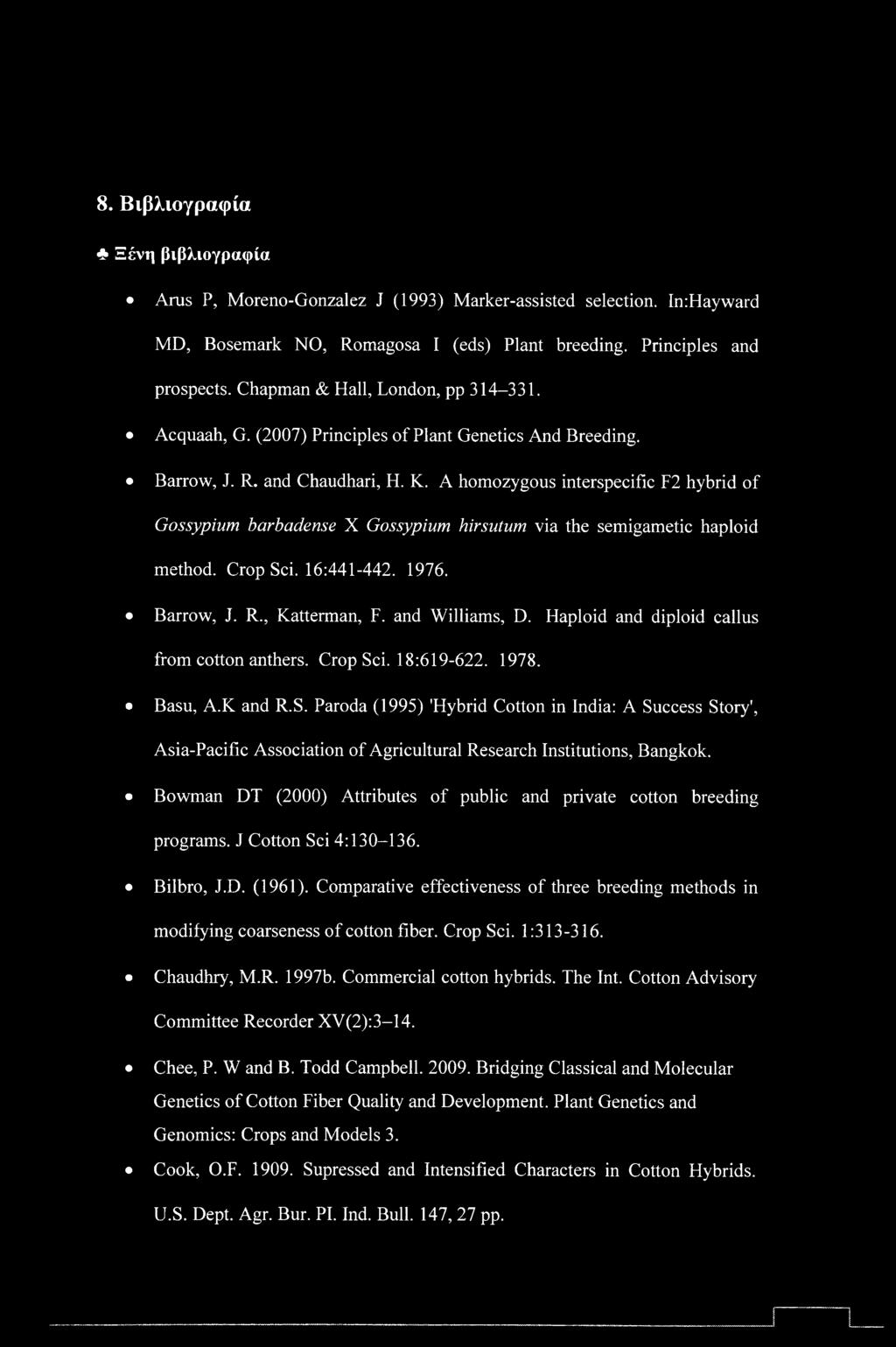 A homozygous interspecific F2 hybrid of Gossypium barbadense X Gossypium hirsutum via the semigametic haploid method. Crop Sci. 16:441-442. 1976. Barrow, J. R., Katterman, F. and Williams, D.