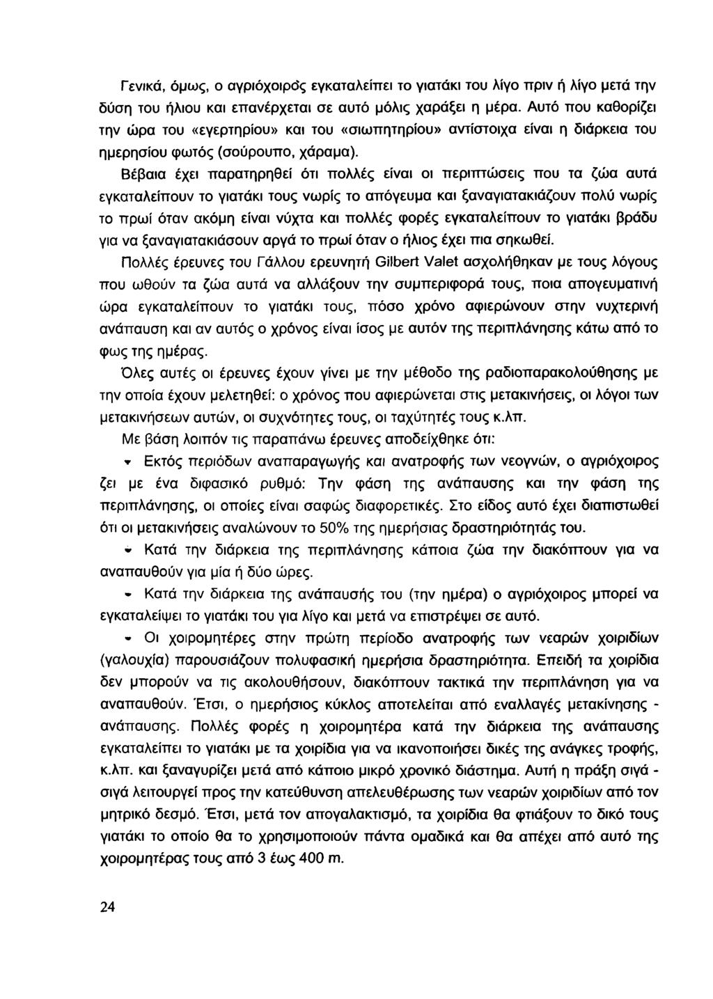 Γενικά, όμως, ο αγριόχοιρός εγκαταλείπει το γιατάκι του λίγο πριν ή λίγο μετά την δύση του ήλιου και επανέρχεται σε αυτό μόλις χαράξει η μέρα.