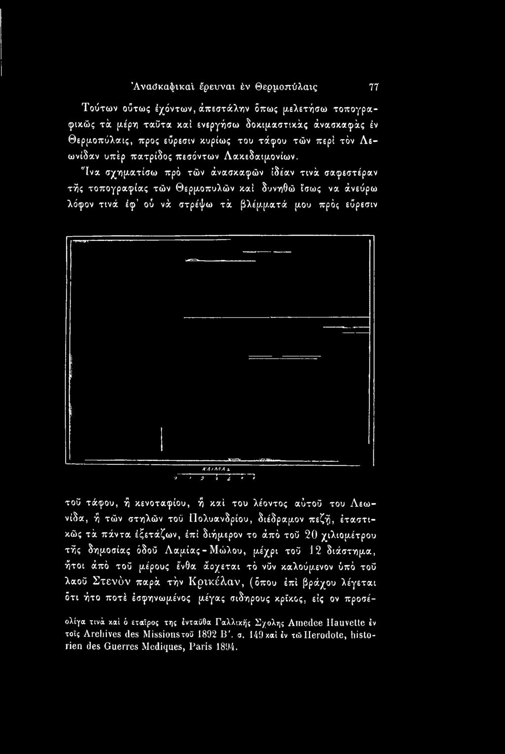 ο ' ρ 1 1 Τ-1 τοϋ τάφου, ή κενοταφίου, ή καί του λέοντος αύτοΰ του Λεωνίδα, ή τών στηλών τοϋ Πολυανδρίου, διέδραμον πεζή, έταστικώς τά πάντα έξετάζων, έπί διήμερον το άπό