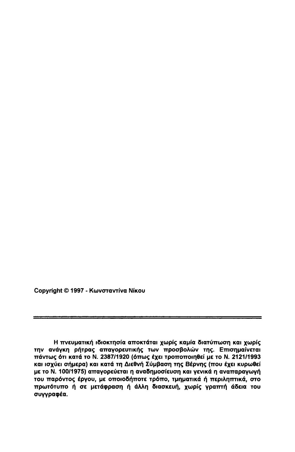 Copyright 1997 - Κωνσταντίνα Νίκου Η πνευματική ιδιοκτησία αποκτάται χωρίς καμία διατύπωση και χωρίς την ανάγκη ρήτρας απαγορευτικής των προσβολών της. Επισημαίνεται πάντως ότι κατά το Ν.
