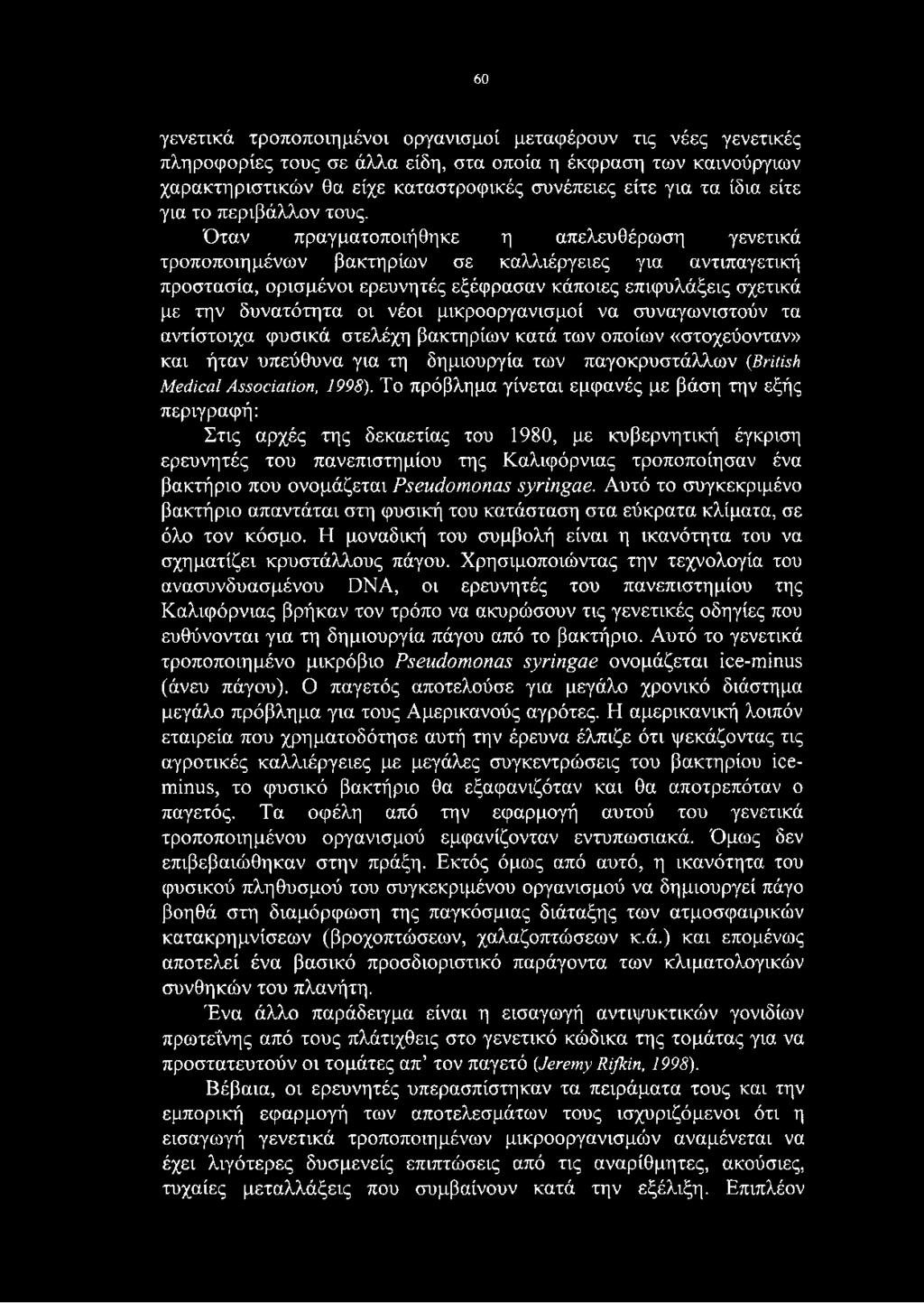 Όταν πραγματοποιήθηκε η απελευθέρωση γενετικά τροποποιημένων βακτηρίων σε καλλιέργειες για αντιπαγετική προστασία, ορισμένοι ερευνητές εξέφρασαν κάποιες επιφυλάξεις σχετικά με την δυνατότητα οι νέοι