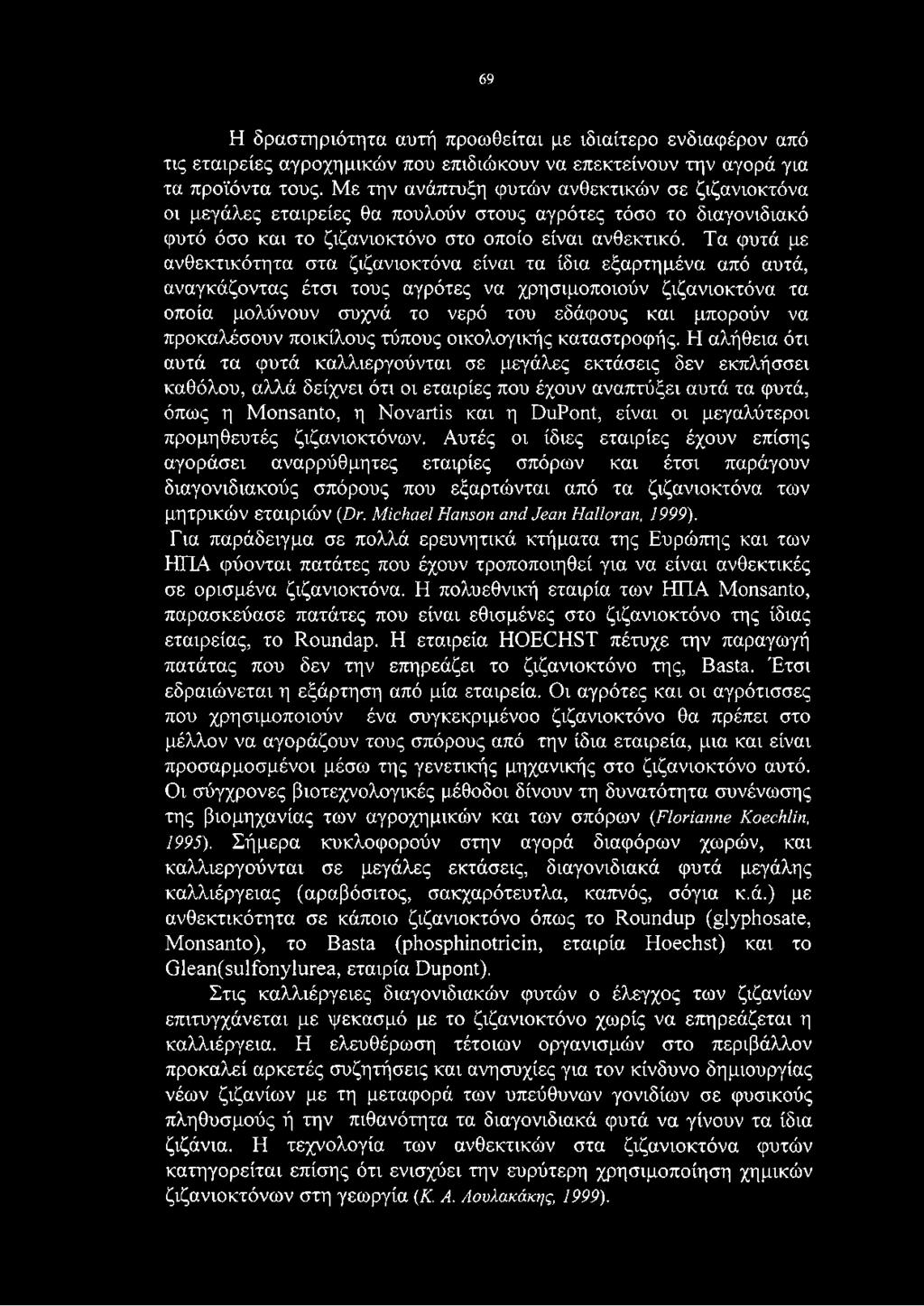 Τα φυτά με ανθεκτικότητα στα ζιζανιοκτόνα είναι τα ίδια εξαρτημένα από αυτά, αναγκάζοντας έτσι τους αγρότες να χρησιμοποιούν ζιζανιοκτόνα τα οποία μολύνουν συχνά το νερό του εδάφους και μπορούν να