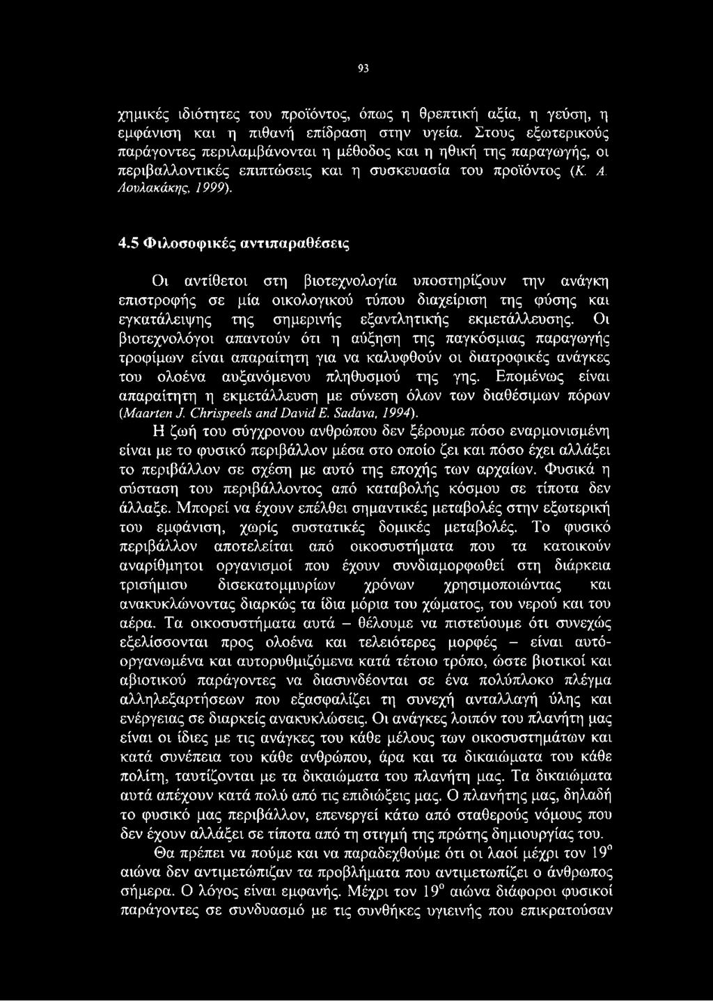 5 Φιλοσοφικές αντιπαραθέσεις Οι αντίθετοι στη βιοτεχνολογία υποστηρίζουν την ανάγκη επιστροφής σε μία οικολογικού τύπου διαχείριση της φύσης και εγκατάλειψης της σημερινής εξαντλητικής εκμετάλλευσης.