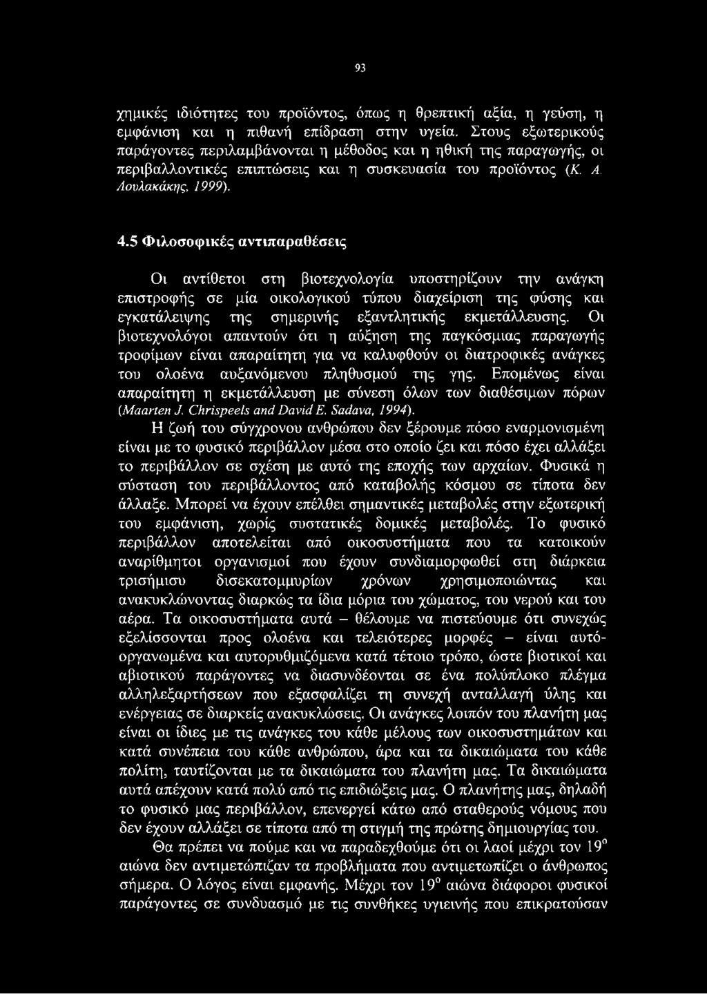 5 Φιλοσοφικές αντιπαραθέσεις Οι αντίθετοι στη βιοτεχνολογία υποστηρίζουν την ανάγκη επιστροφής σε μία οικολογικού τύπου διαχείριση της φύσης και εγκατάλειψης της σημερινής εξαντλητικής εκμετάλλευσης.