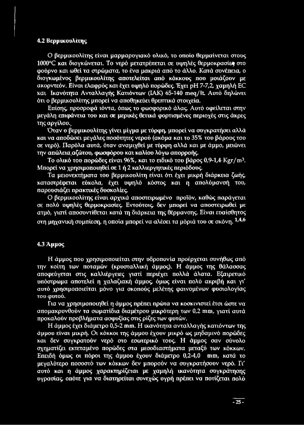 Είναι ελαφρύς και έχει υψηλό πορώδες. Έχει ρη 7-7,2, χαμηλή ΕΌ και Ικανότητα Ανταλλαγής Κατιόντων (ΙΑΚ) 65-140 τπθη/ιί. Αυτό δηλώνει ότι ο βερμικουλίτης μπορεί να αποθηκεύει θρεπτικά στοιχεία.