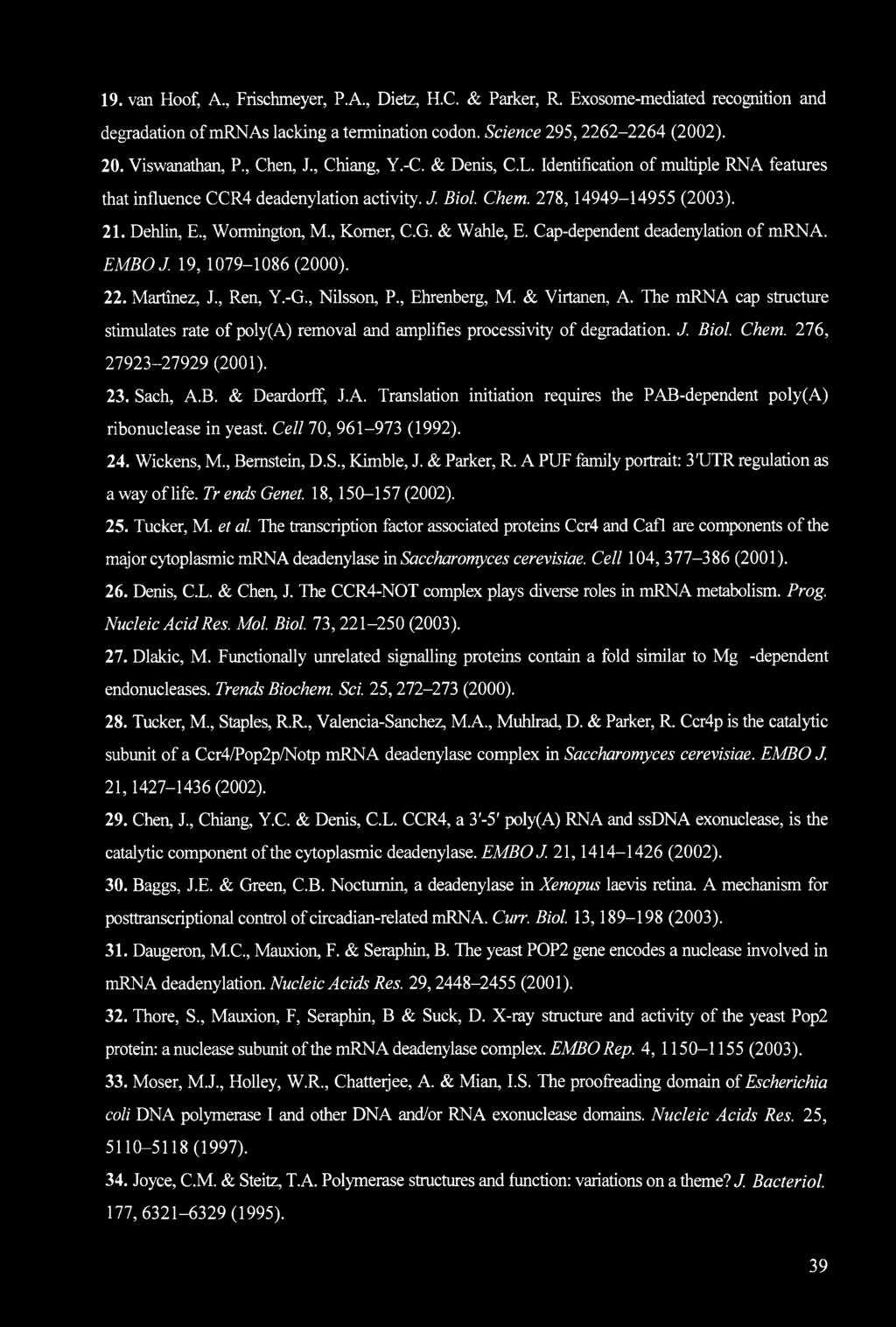 , Komer, C.G. & Wahle, E. Cap-dependent deadenylation of mrna. EMBOJ. 19, 1079-1086(2000). 22. Martinez, J., Ren, Y.-G., Nilsson, P., Ehrenberg, M. & Virtanen, A.