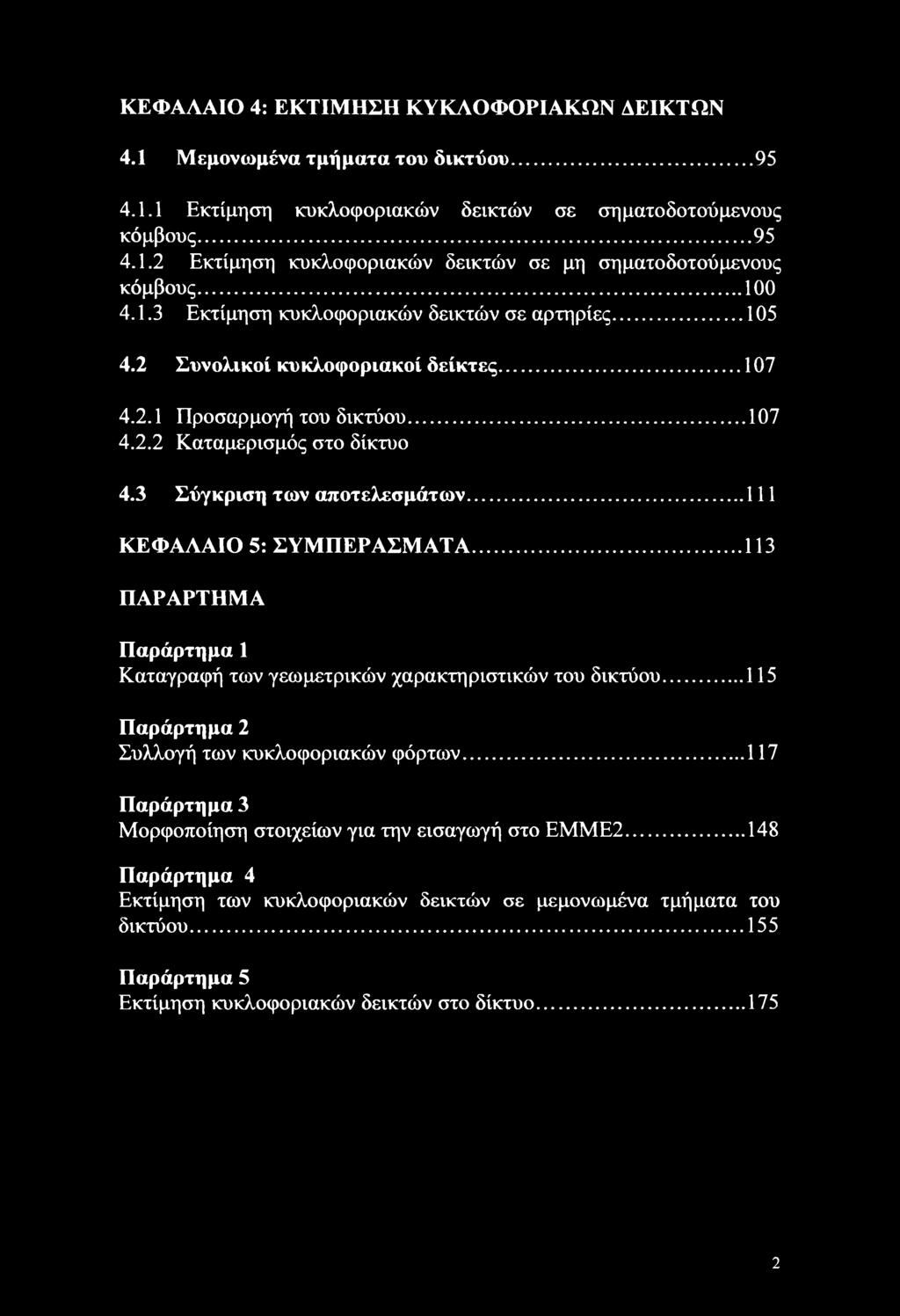 3 Σύγκριση των αποτελεσμάτων...111 ΚΕΦΑΛΑΙΟ 5: ΣΥΜΠΕΡΑΣΜΑΤΑ... 113 ΠΑΡΑΡΤΗΜΑ Παράρτημα 1 Καταγραφή των γεωμετρικών χαρακτηριστικών του δικτύου... 115 Παράρτημα 2 Συλλογή των κυκλοφοριακών φόρτων.