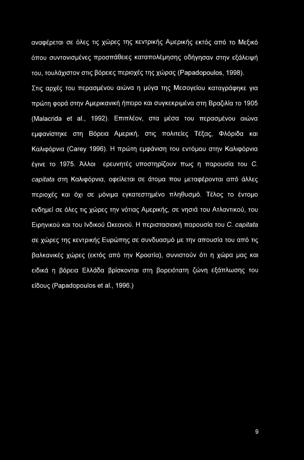 Επιπλέον, στα μέσα του περασμένου αιώνα εμφανίστηκε στη Βόρεια Αμερική, στις πολιτείες Τέξας, Φλόριδα και Καλκρόρνια (Carey 1996). Η πρώτη εμφάνιση του εντόμου στην Καλιφόρνια έγινε το 1975.