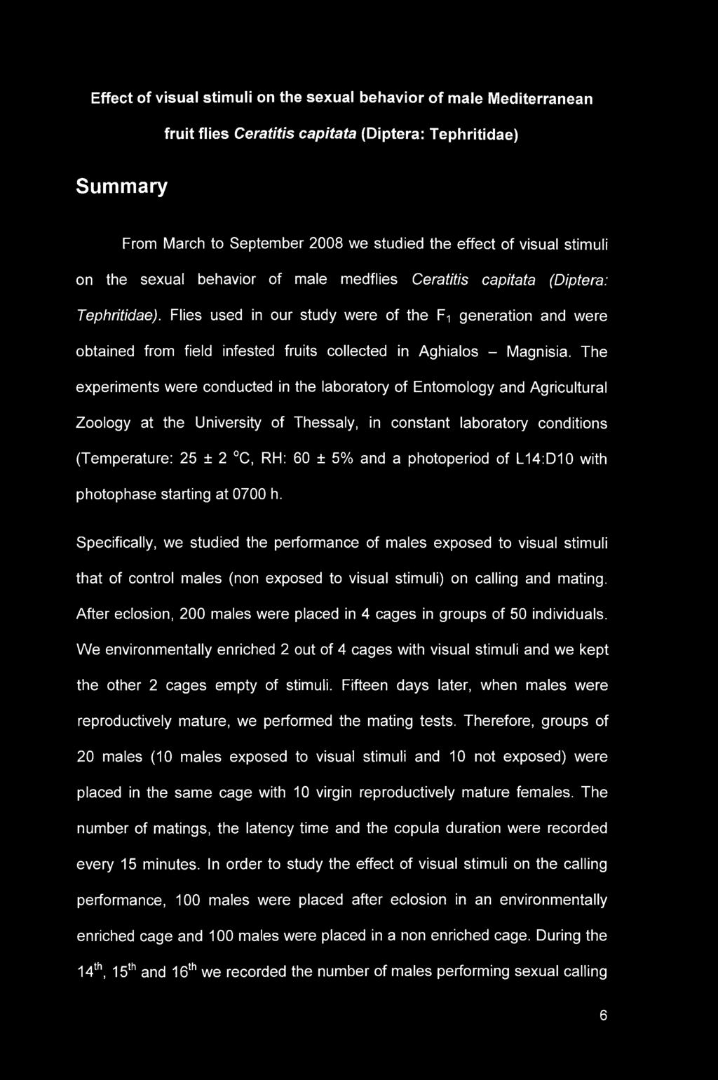 Effect of visual stimuli on the sexual behavior of male Mediterranean fruit flies Ceratitis capitata (Diptera: Tephritidae) Summary From March to September 2008 we studied the effect of visual