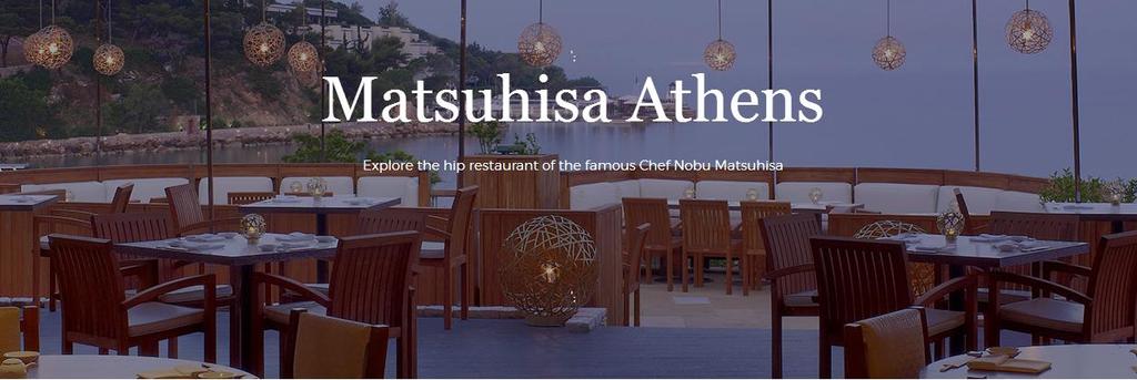 Matsuhisa Athens, Ξενοδοχείο Astir Palace, Αθήνα Το παγκοσμίου φήµης ιαπωνικό εστιατόριο του διάσηµου σεφ Nobu Matsuhisa στεγάζεται στο πολυτελές Astir Palace Resort, σε ένα κοσμοπολίτικο,