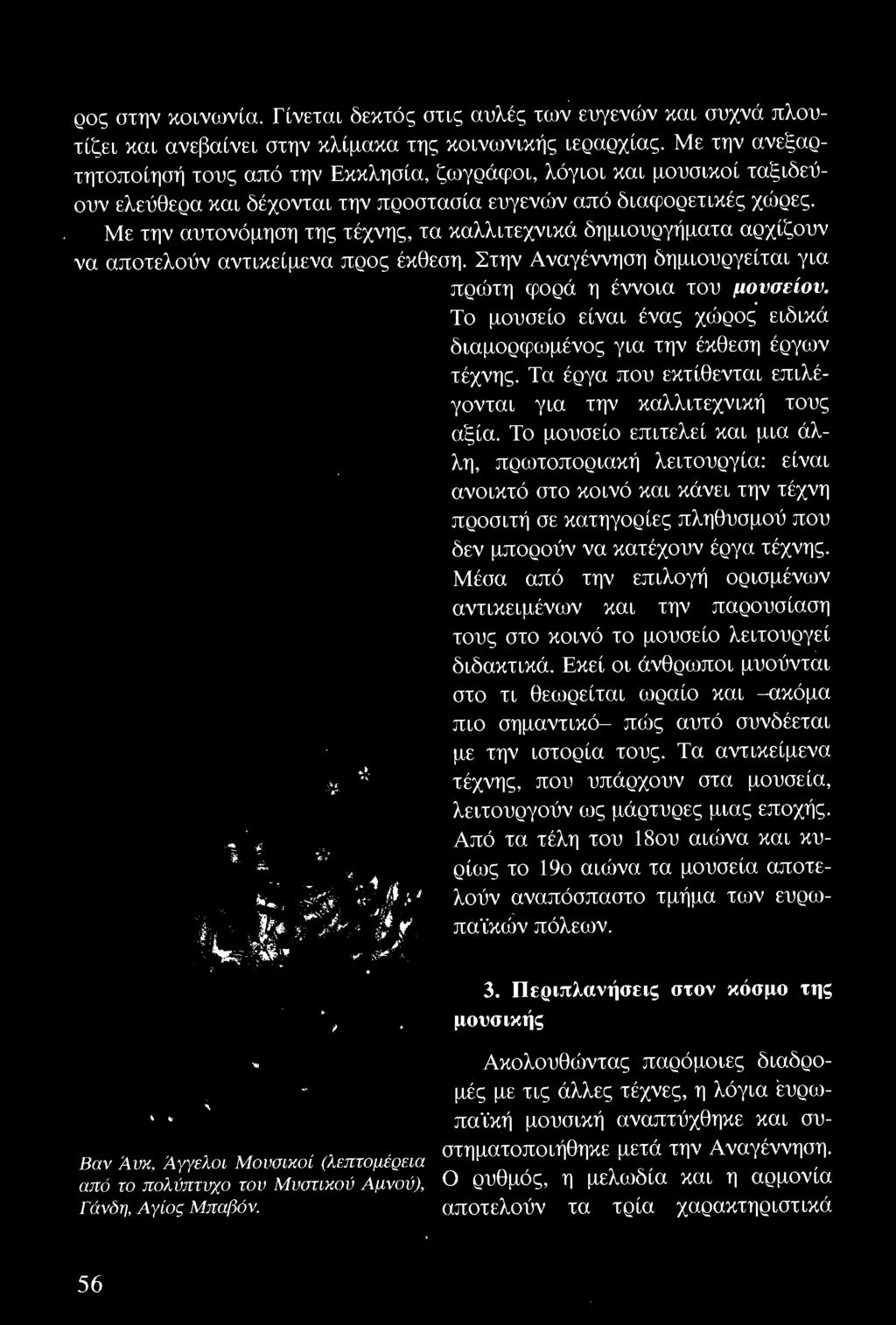 Το μουσείο επιτελεί και μια άλλη, πρωτοποριακή λειτουργία: είναι ανοικτό στο κοινό και κάνει την τέχνη προσιτή σε κατηγορίες πληθυσμού που δεν μπορούν να κατέχουν έργα τέχνης.
