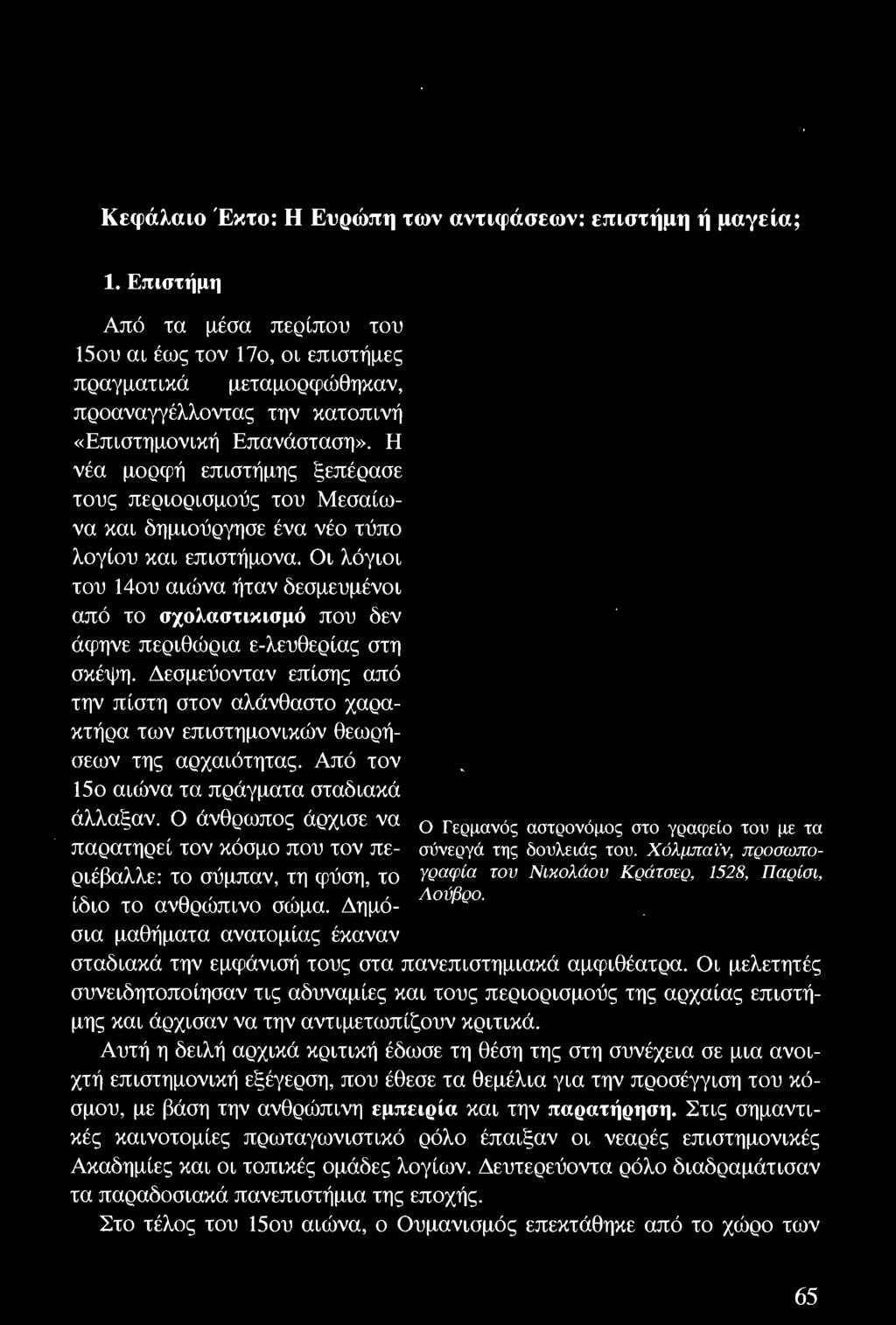 Δεσμεύονταν επίσης από την πίστη στον αλάνθαστο χαρακτήρα των επιστημονικών θεωρήσεων της αρχαιότητας. Από τον!5ο αιώνα τα πράγματα σταδιακά άλλαξαν.