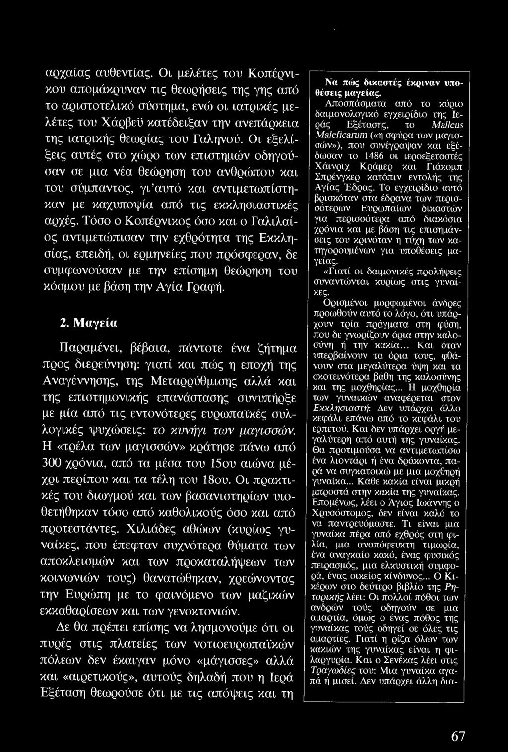 Μαγεία Παραμένει, βέβαια, πάντοτε ένα ζήτημα προς διερεύνηση: γιατί και πώς η εποχή της Αναγέννησης, της Μεταρρύθμισης αλλά και της επιστημονικής επανάστασης συνυπήρξε με μία από τις εντονότερες