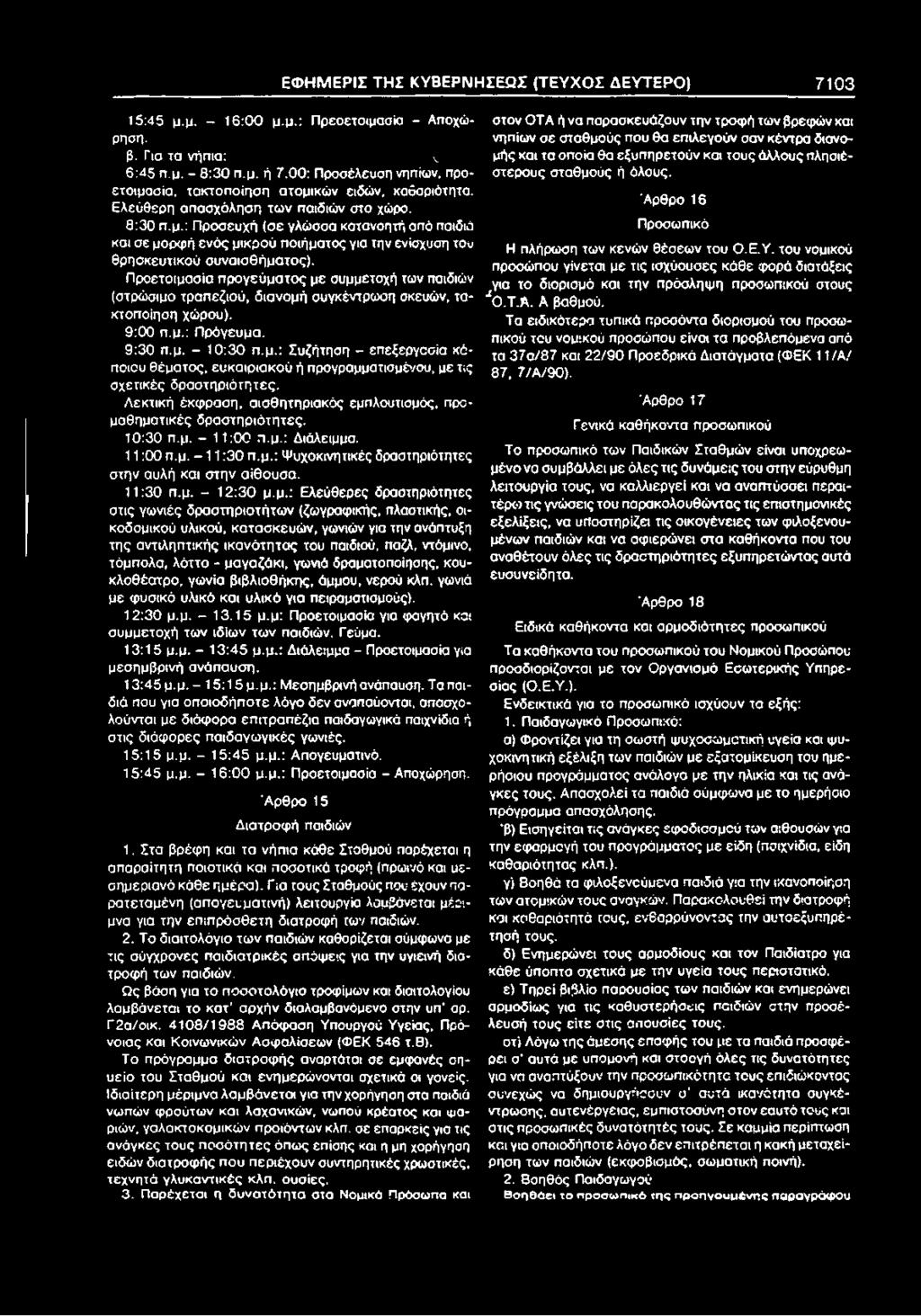 Προετοιμασία προγεύματος με συμμετοχή των παιδιών (στρώσιμο τραπεζιού, διανομή συγκέντρωση σκευών, τακτοποίηση χώρου). 9:00 π.μ.: Πρόγευμα. 9:30 π.μ. - 10:30 π.μ.: Συζήτηση - επεξεργασία κάποιου θέματος, ευκαιριακού ή προγραμματισμένου, με τις σχετικές δραστηριότητες.