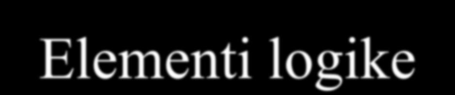 Elementi logike Logičke konstante: 0 i 1 Logičke promenljive: A, B, C Logičke (iskazne) formule su: Logičke konstante i promenljive.